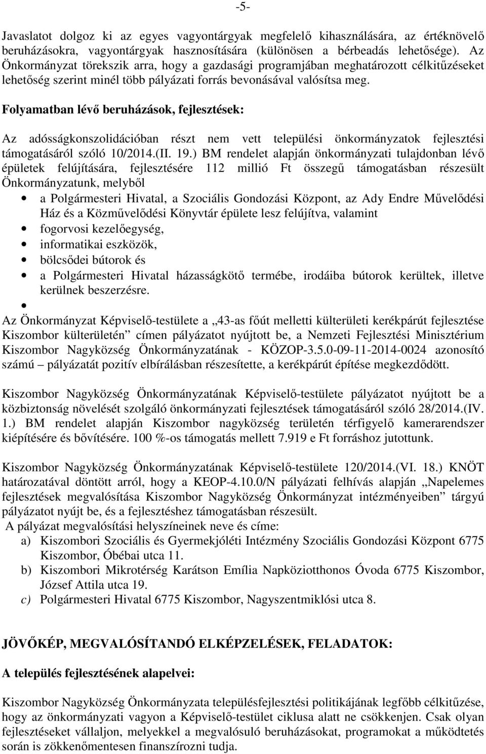 Folyamatban lévő beruházások, fejlesztések: Az adósságkonszolidációban részt nem vett települési önkormányzatok fejlesztési támogatásáról szóló 10/2014.(II. 19.