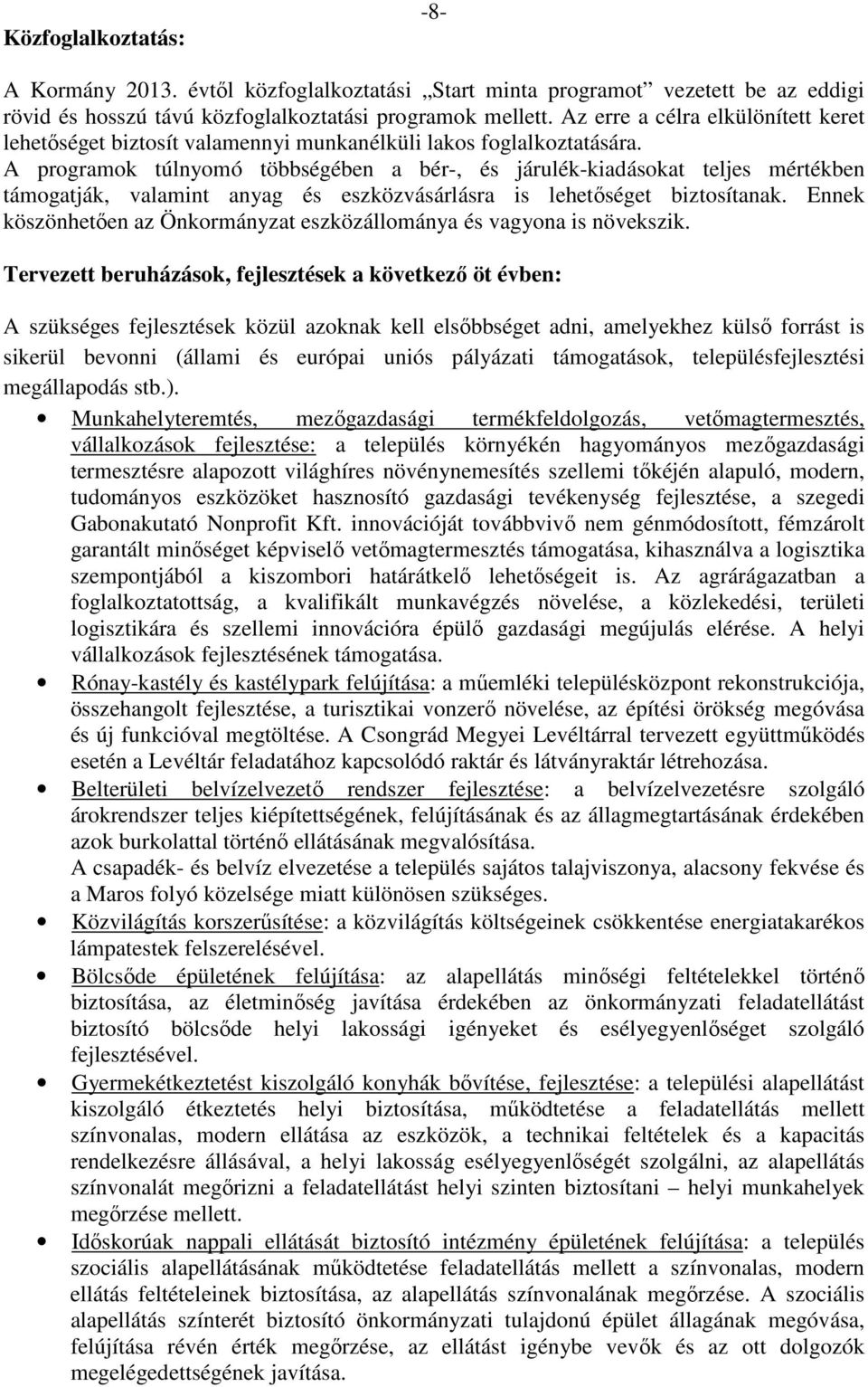 A programok túlnyomó többségében a bér-, és járulék-kiadásokat teljes mértékben támogatják, valamint anyag és eszközvásárlásra is lehetőséget biztosítanak.