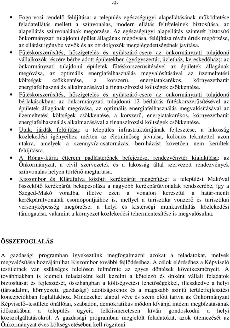 Az egészségügyi alapellátás színterét biztosító önkormányzati tulajdonú épület állagának megóvása, felújítása révén érték megőrzése, az ellátást igénybe vevők és az ott dolgozók megelégedettségének