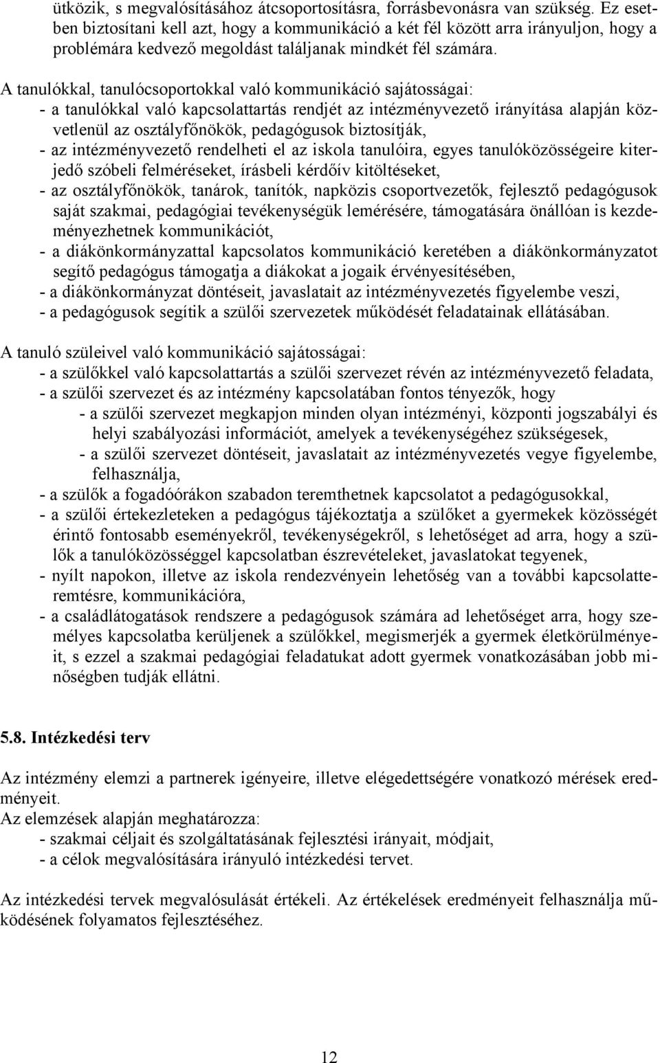 A tanulókkal, tanulócsoportokkal való kommunikáció sajátosságai: - a tanulókkal való kapcsolattartás rendjét az intézményvezető irányítása alapján közvetlenül az osztályfőnökök, pedagógusok