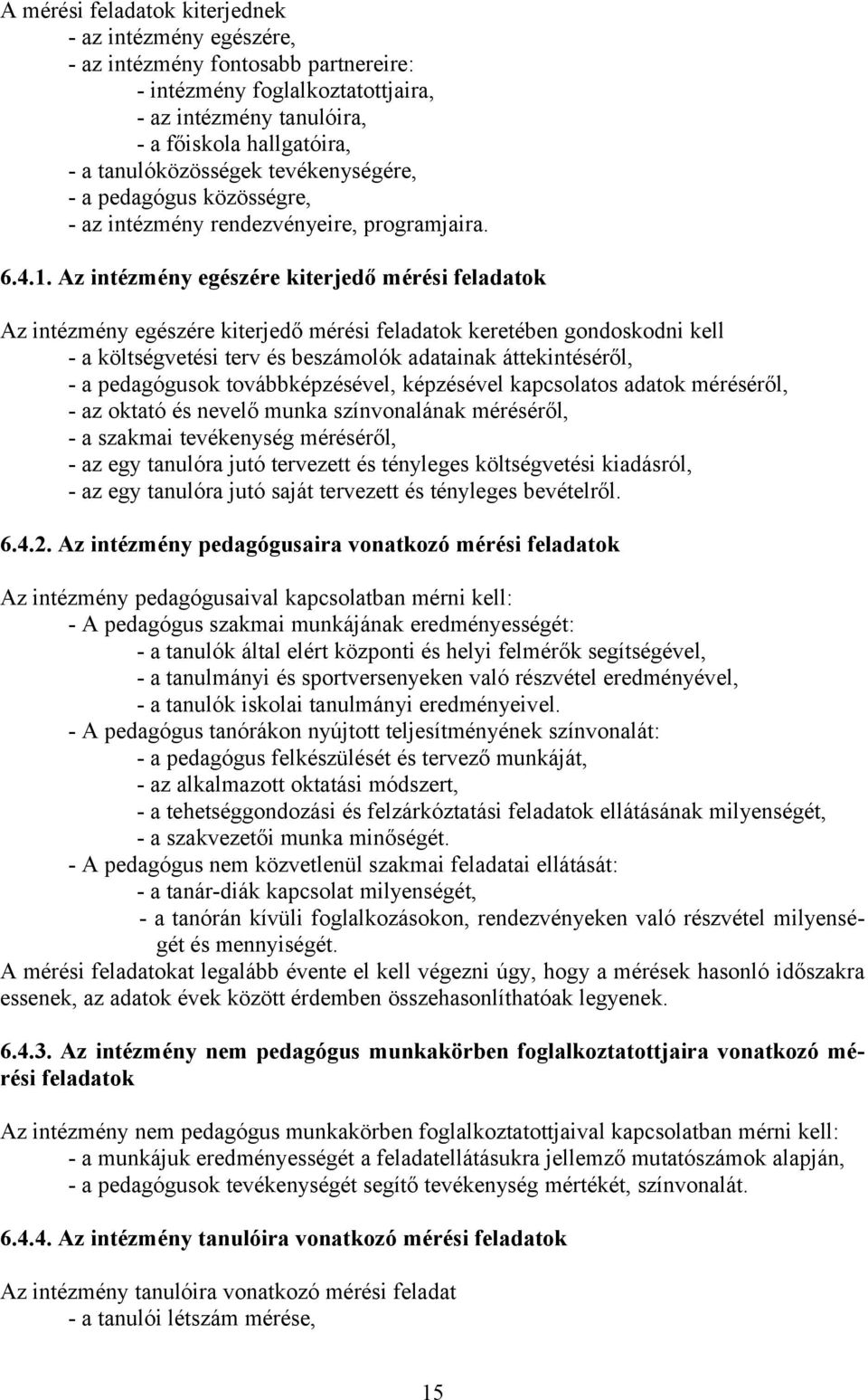 Az intézmény egészére kiterjedő mérési feladatok Az intézmény egészére kiterjedő mérési feladatok keretében gondoskodni kell - a költségvetési terv és beszámolók adatainak áttekintéséről, - a