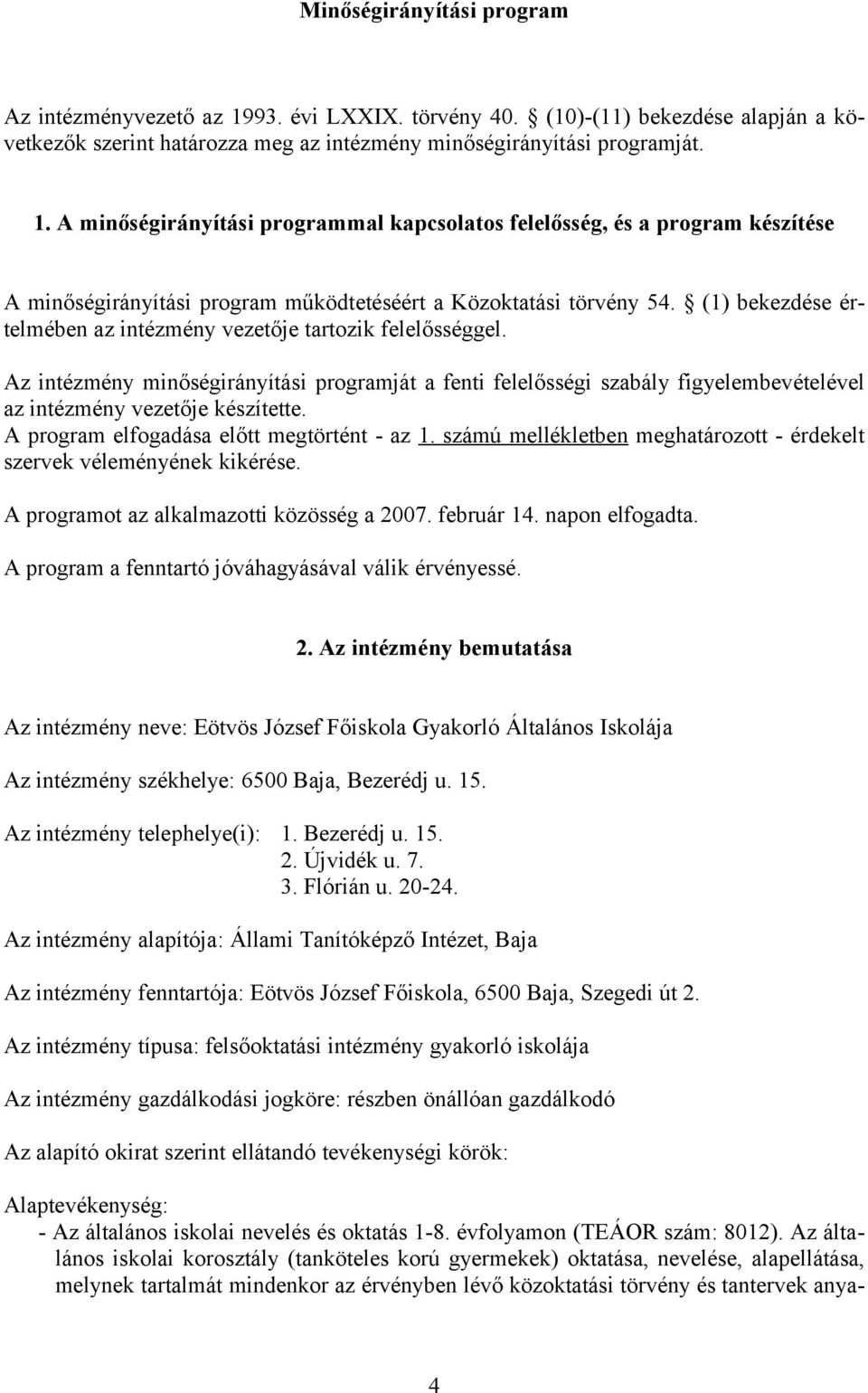 A program elfogadása előtt megtörtént - az 1. számú mellékletben meghatározott - érdekelt szervek véleményének kikérése. A programot az alkalmazotti közösség a 2007. február 14. napon elfogadta.
