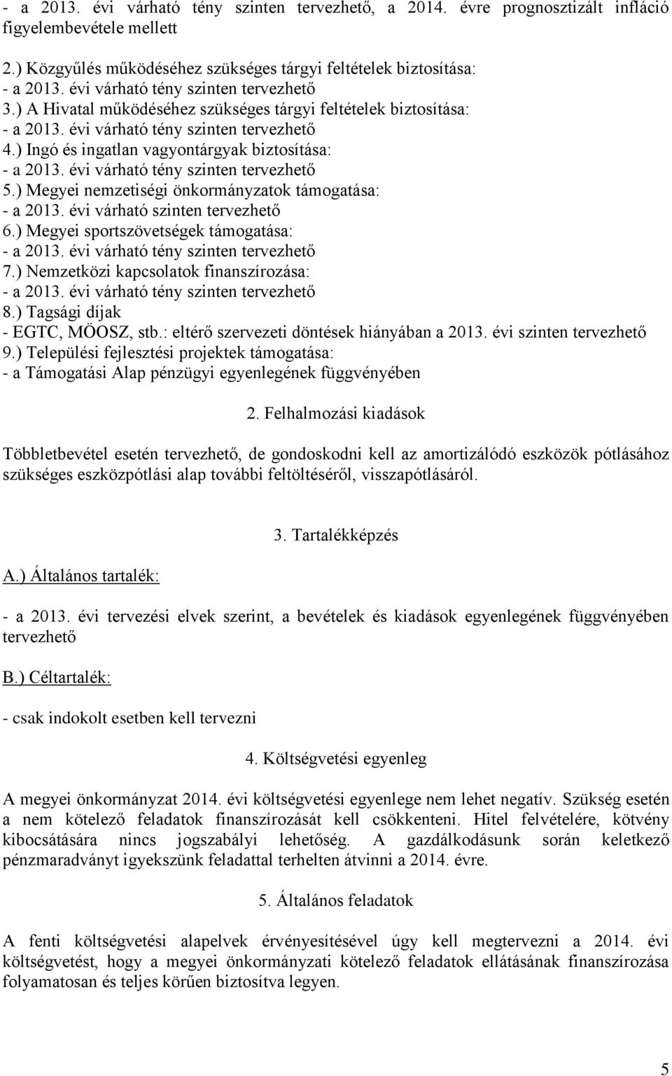 ) Nemzetközi kapcsolatok finanszírozása: 8.) Tagsági díjak - EGTC, MÖOSZ, stb.: eltérő szervezeti döntések hiányában a 2013. évi szinten tervezhető 9.