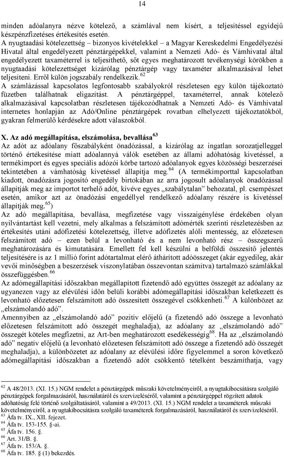 taxaméterrel is teljesíthető, sőt egyes meghatározott tevékenységi körökben a nyugtaadási kötelezettséget kizárólag pénztárgép vagy taxaméter alkalmazásával lehet teljesíteni.