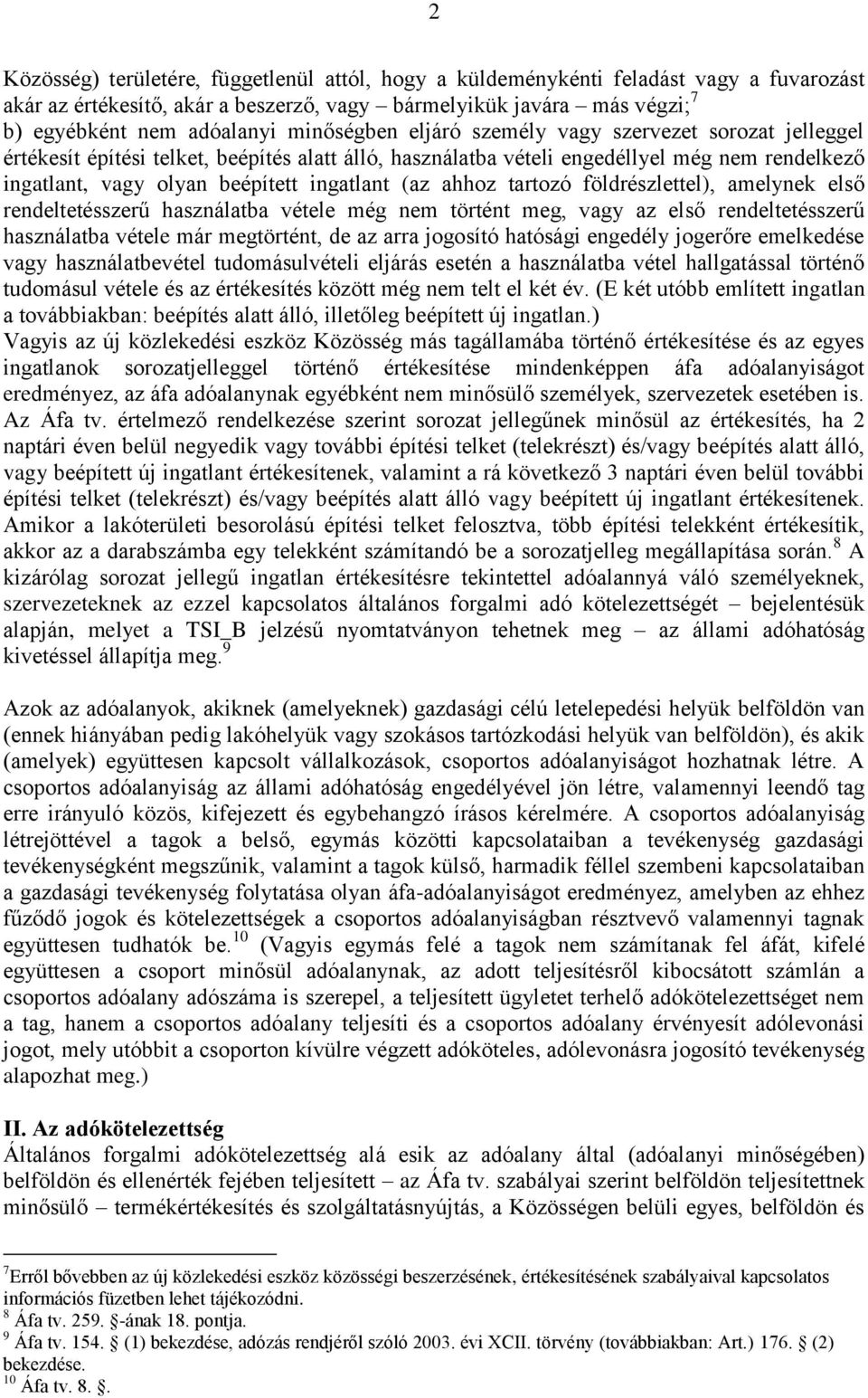 (az ahhoz tartozó földrészlettel), amelynek első rendeltetésszerű használatba vétele még nem történt meg, vagy az első rendeltetésszerű használatba vétele már megtörtént, de az arra jogosító hatósági