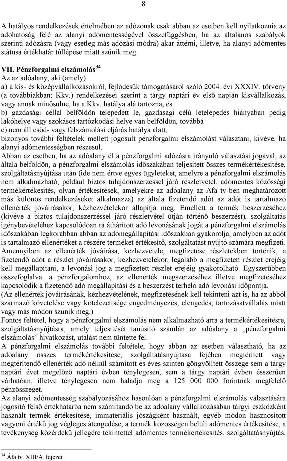 Pénzforgalmi elszámolás 34 Az az adóalany, aki (amely) a) a kis- és középvállalkozásokról, fejlődésük támogatásáról szóló 2004. évi XXXIV. törvény (a továbbiakban: Kkv.