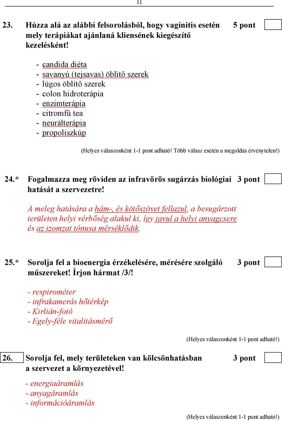 Több válasz esetén a megoldás érvénytelen!) 24.* Fogalmazza meg röviden az infravörös sugárzás biológiai 3 pont hatását a szervezetre!
