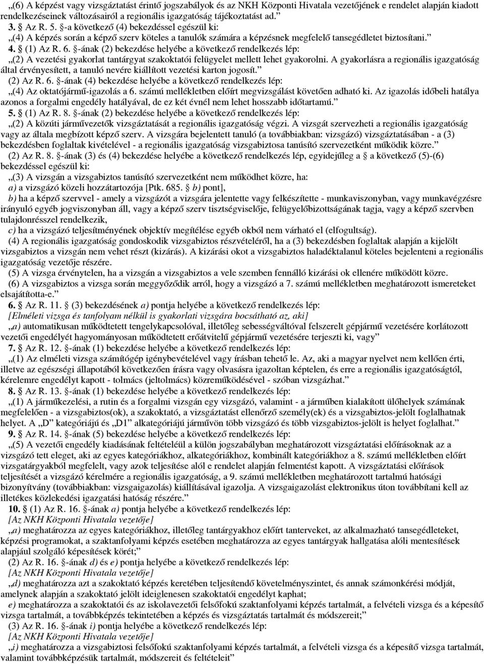 -ának (2) bekezdése helyébe a következő rendelkezés lép: (2) A vezetési gyakorlat tantárgyat szakoktatói felügyelet mellett lehet gyakorolni.
