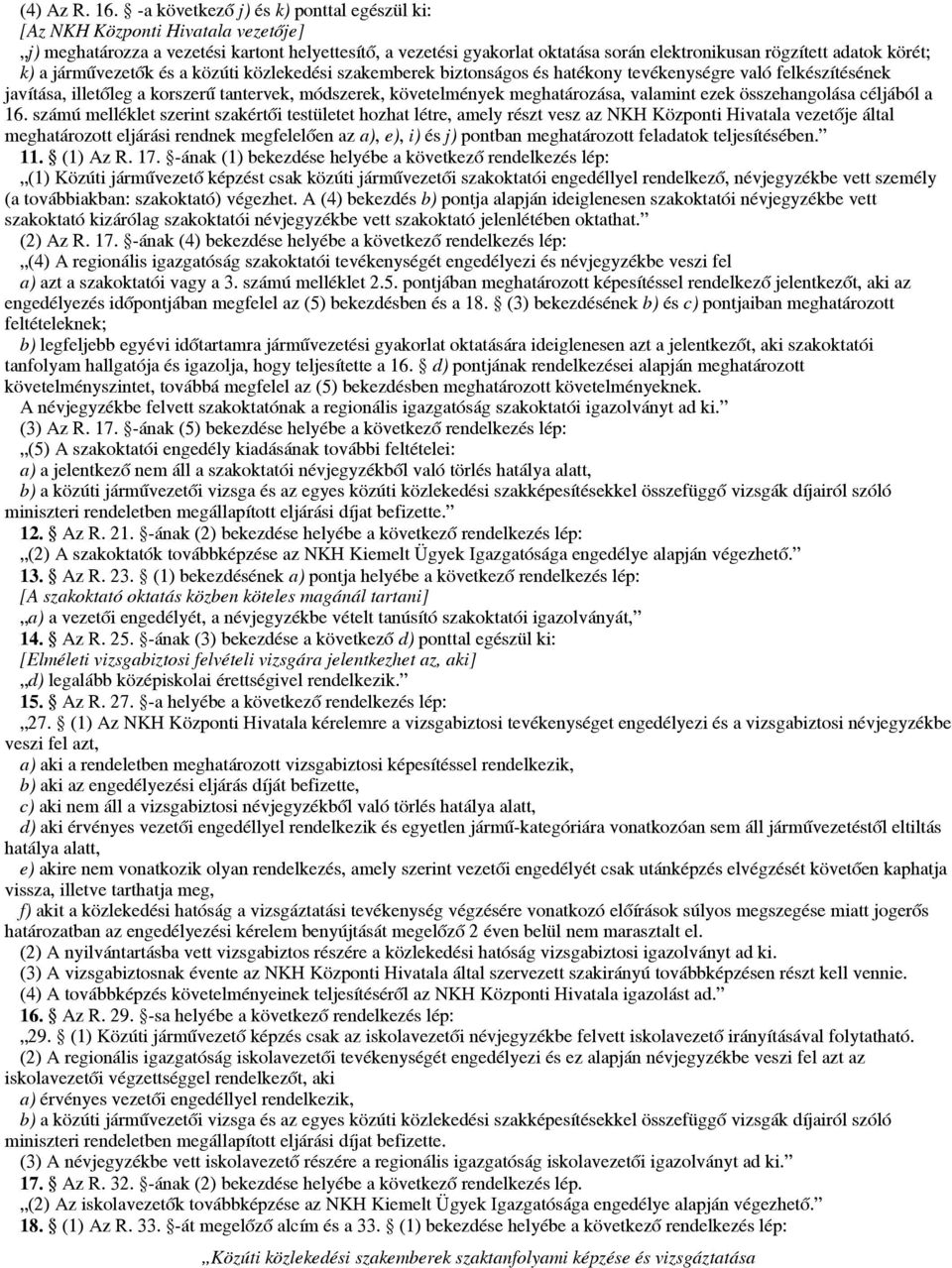 közlekedési szakemberek biztonságos és hatékony tevékenységre való felkészítésének javítása, illetőleg a korszerű tantervek, módszerek, követelmények meghatározása, valamint ezek összehangolása
