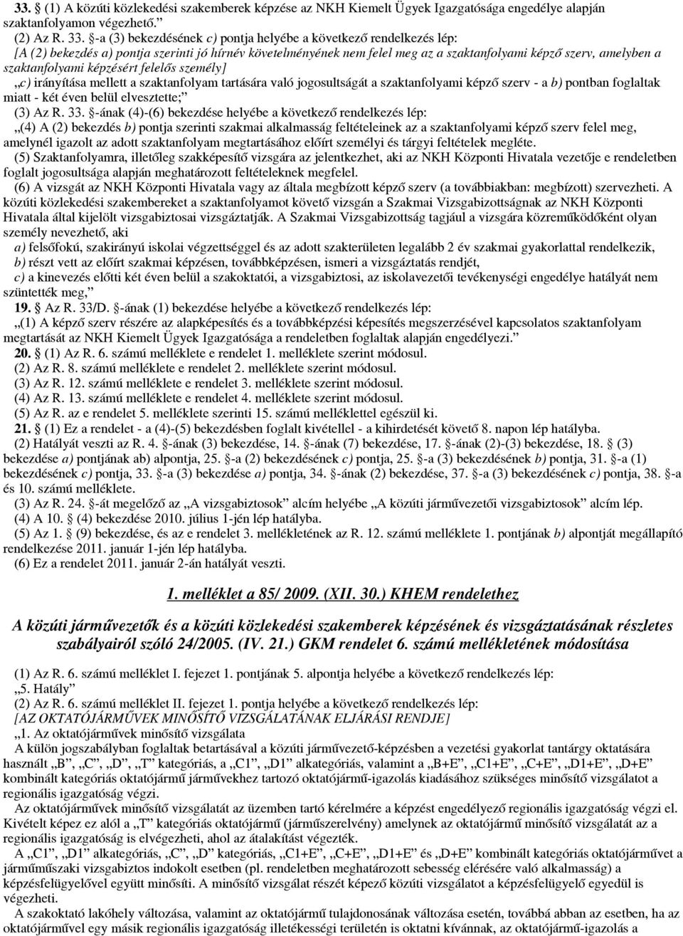 szaktanfolyami képzésért felelős személy] c) irányítása mellett a szaktanfolyam tartására való jogosultságát a szaktanfolyami képző szerv - a b) pontban foglaltak miatt - két éven belül elvesztette;
