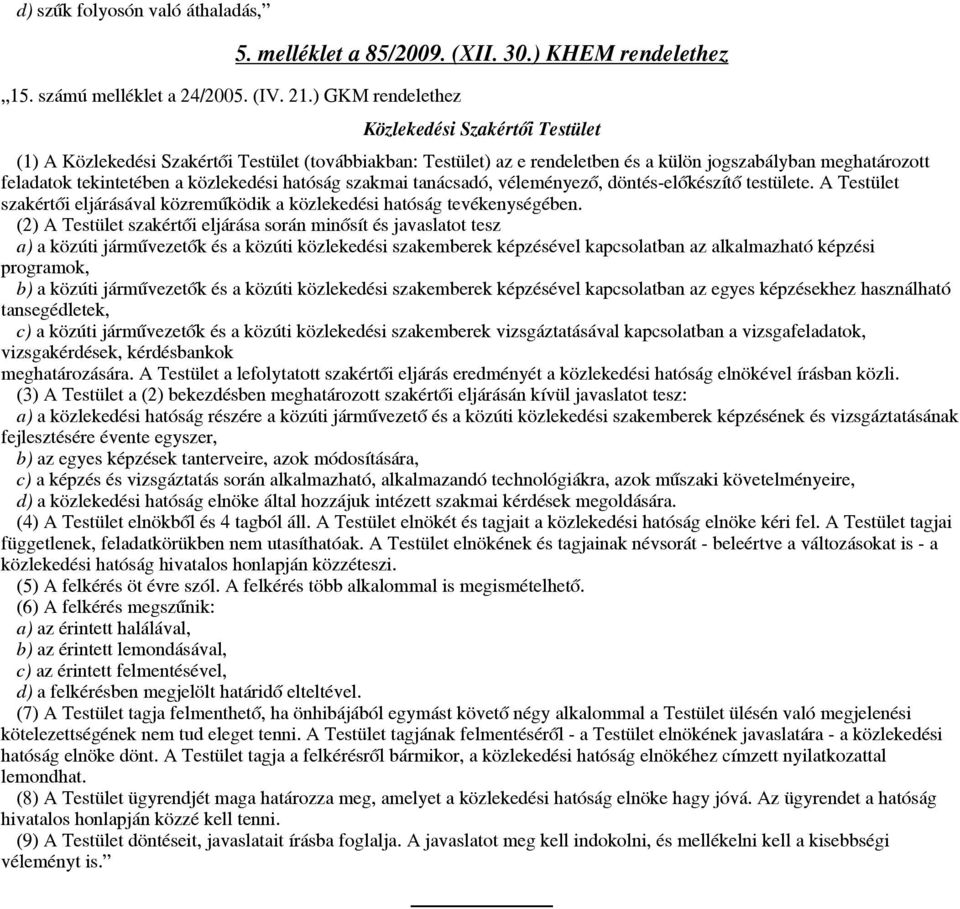 közlekedési hatóság szakmai tanácsadó, véleményező, döntés-előkészítő testülete. A Testület szakértői eljárásával közreműködik a közlekedési hatóság tevékenységében.