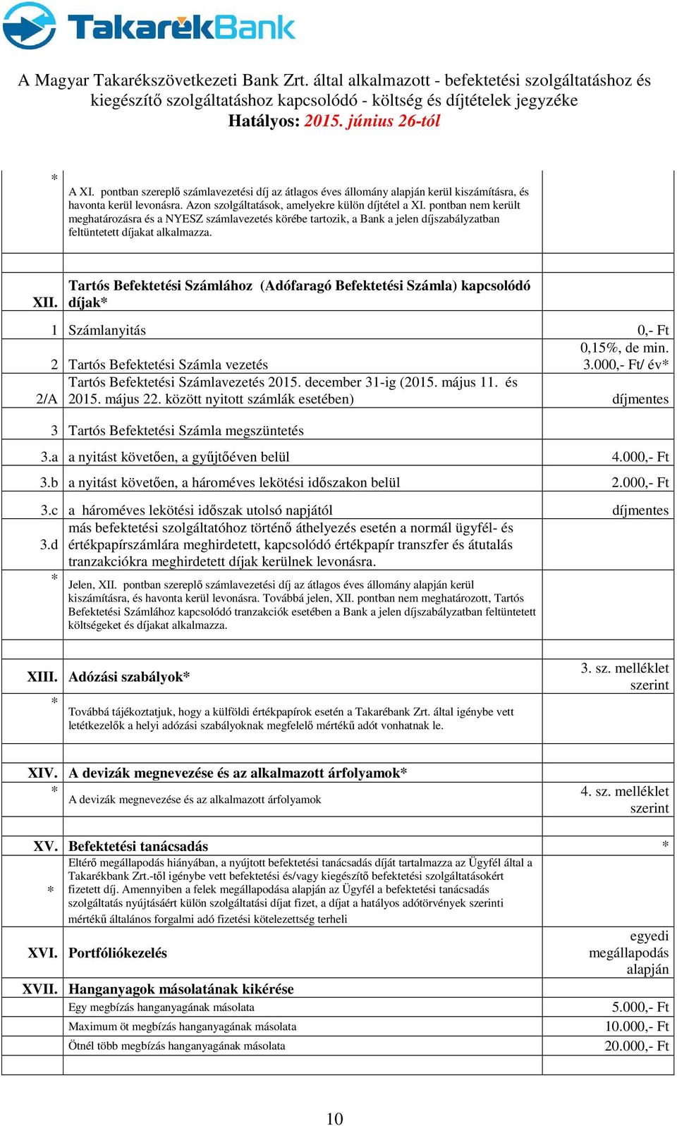 Tartós Befektetési Számlához (Adófaragó Befektetési Számla) kapcsolódó díjak* 1 Számlanyitás 0,- Ft 0,15%, de min. 2 Tartós Befektetési Számla vezetés 3.