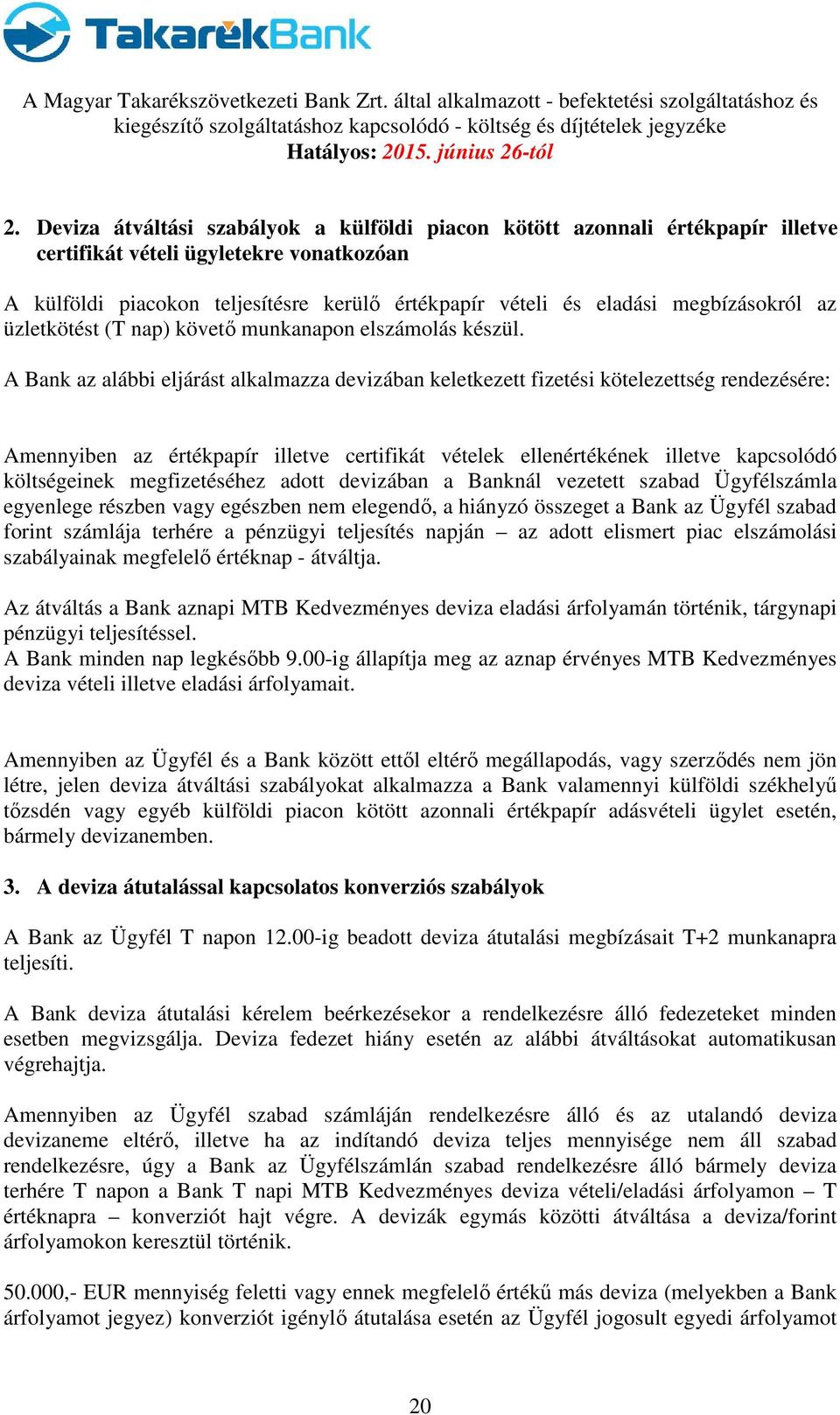 A Bank az alábbi eljárást alkalmazza devizában keletkezett fizetési kötelezettség rendezésére: Amennyiben az értékpapír illetve certifikát vételek ellenértékének illetve kapcsolódó költségeinek