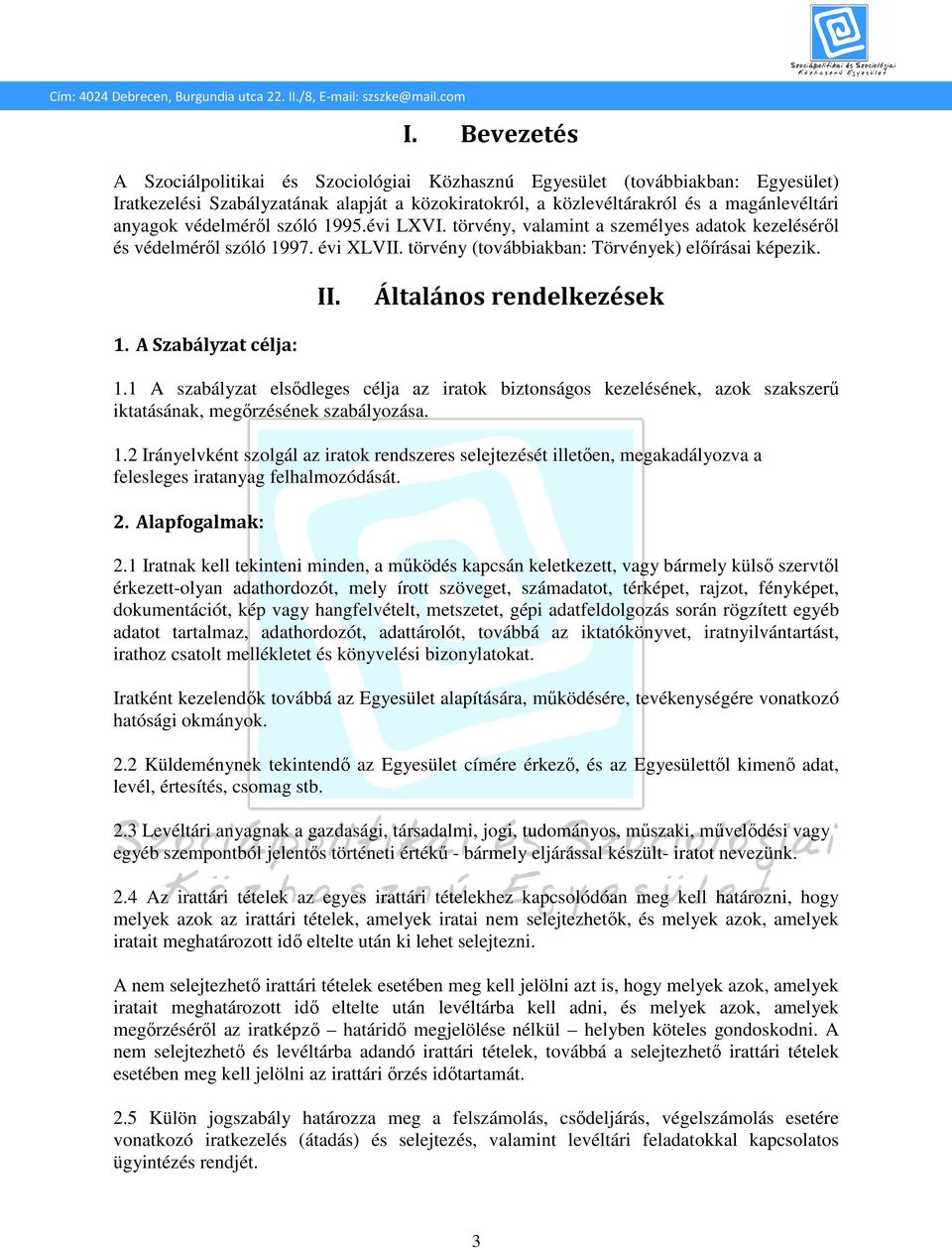 Általános rendelkezések 1. A Szabályzat célja: 1.1 A szabályzat elsődleges célja az iratok biztonságos kezelésének, azok szakszerű iktatásának, megőrzésének szabályozása. 1.2 Irányelvként szolgál az iratok rendszeres selejtezését illetően, megakadályozva a felesleges iratanyag felhalmozódását.