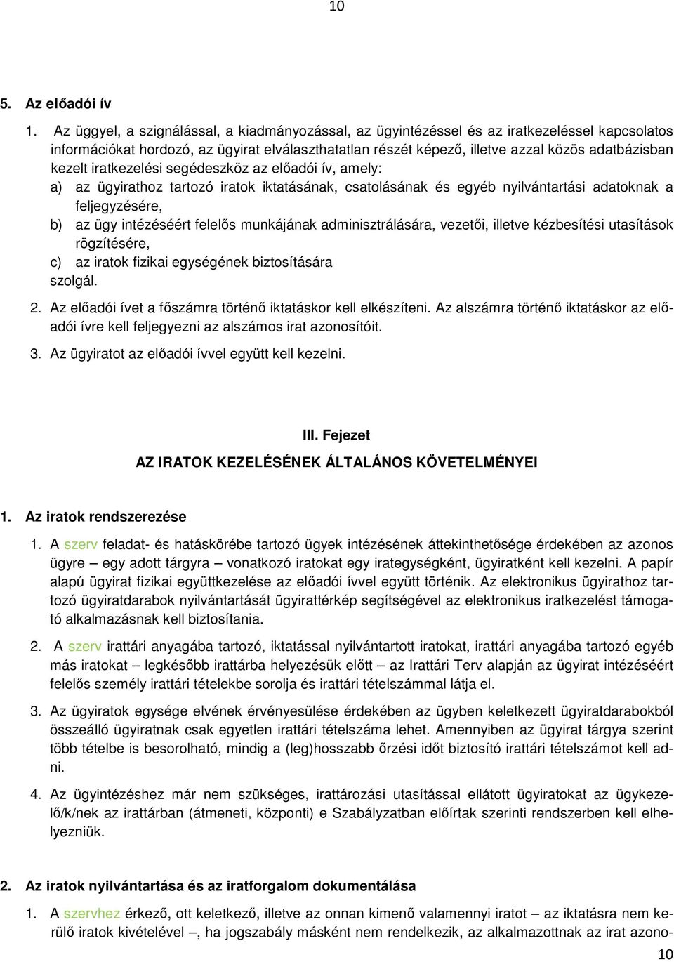 kezelt iratkezelési segédeszköz az előadói ív, amely: a) az ügyirathoz tartozó iratok iktatásának, csatolásának és egyéb nyilvántartási adatoknak a feljegyzésére, b) az ügy intézéséért felelős