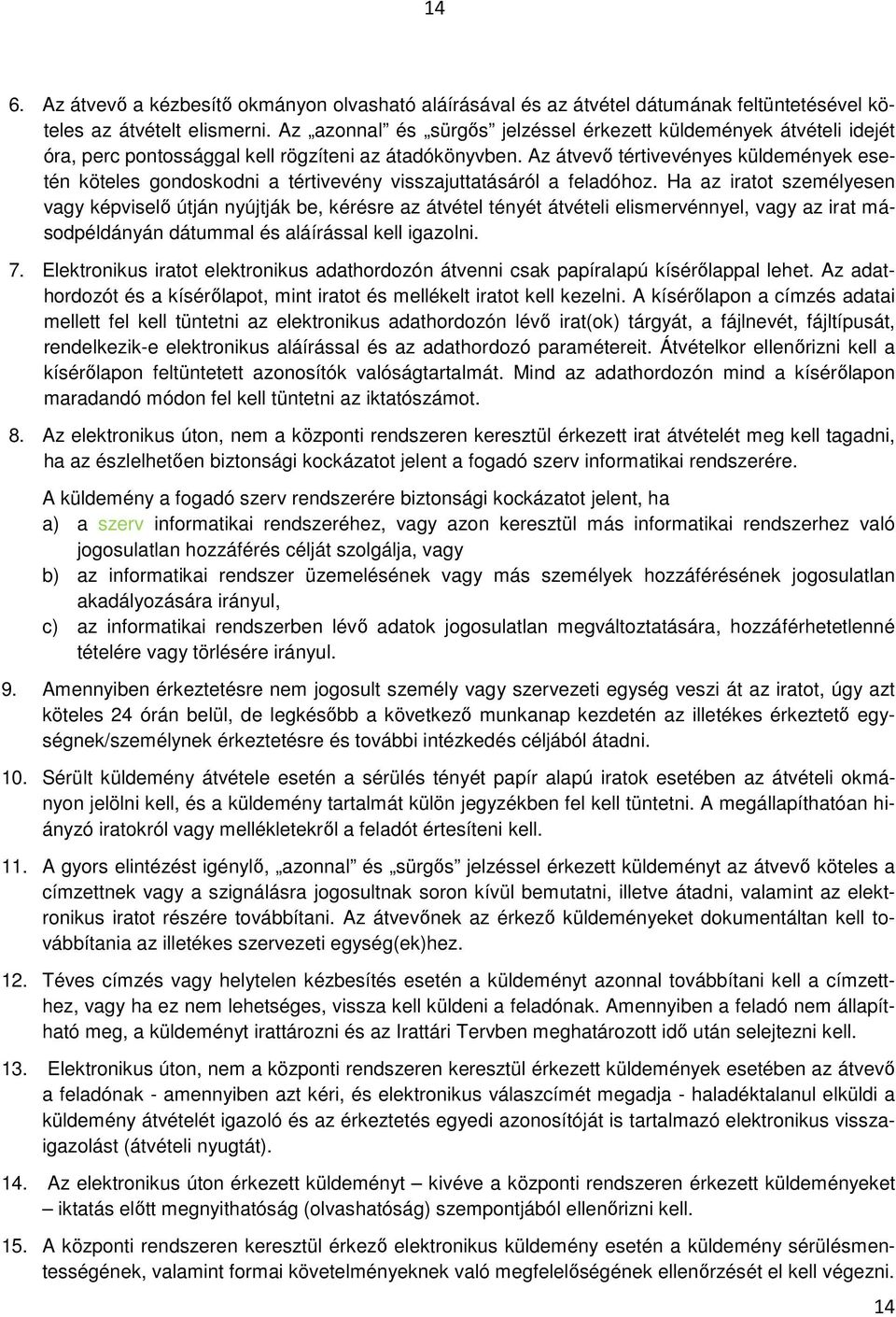 Az átvevő tértivevényes küldemények esetén köteles gondoskodni a tértivevény visszajuttatásáról a feladóhoz.