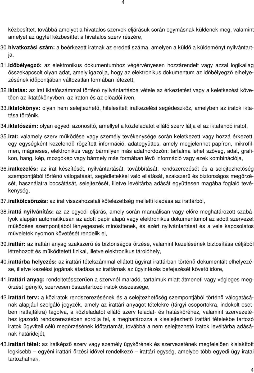 időbélyegző: az elektronikus dokumentumhoz végérvényesen hozzárendelt vagy azzal logikailag összekapcsolt olyan adat, amely igazolja, hogy az elektronikus dokumentum az időbélyegző elhelyezésének