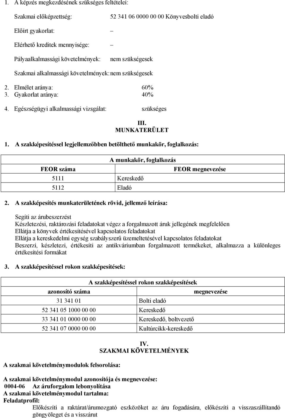 A szakképesítéssel legjellemzőbben betölthető munkakör, foglalkozás: A munkakör, foglalkozás FEOR száma FEOR megnevezése 5111 Kereskedő 5112 Eladó 2.