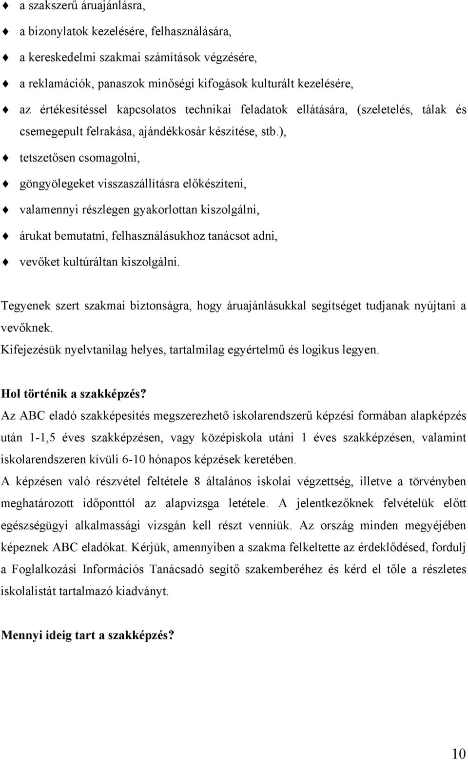 ), tetszetősen csomagolni, göngyölegeket visszaszállításra előkészíteni, valamennyi részlegen gyakorlottan kiszolgálni, árukat bemutatni, felhasználásukhoz tanácsot adni, vevőket kultúráltan