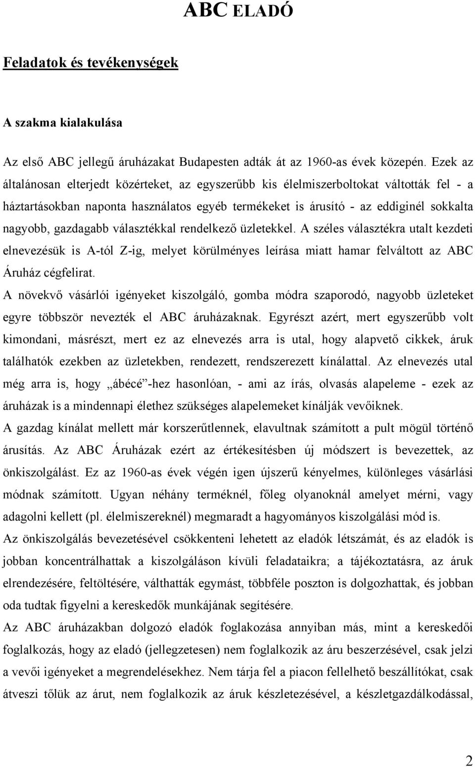 gazdagabb választékkal rendelkező üzletekkel. A széles választékra utalt kezdeti elnevezésük is A-tól Z-ig, melyet körülményes leírása miatt hamar felváltott az ABC Áruház cégfelirat.