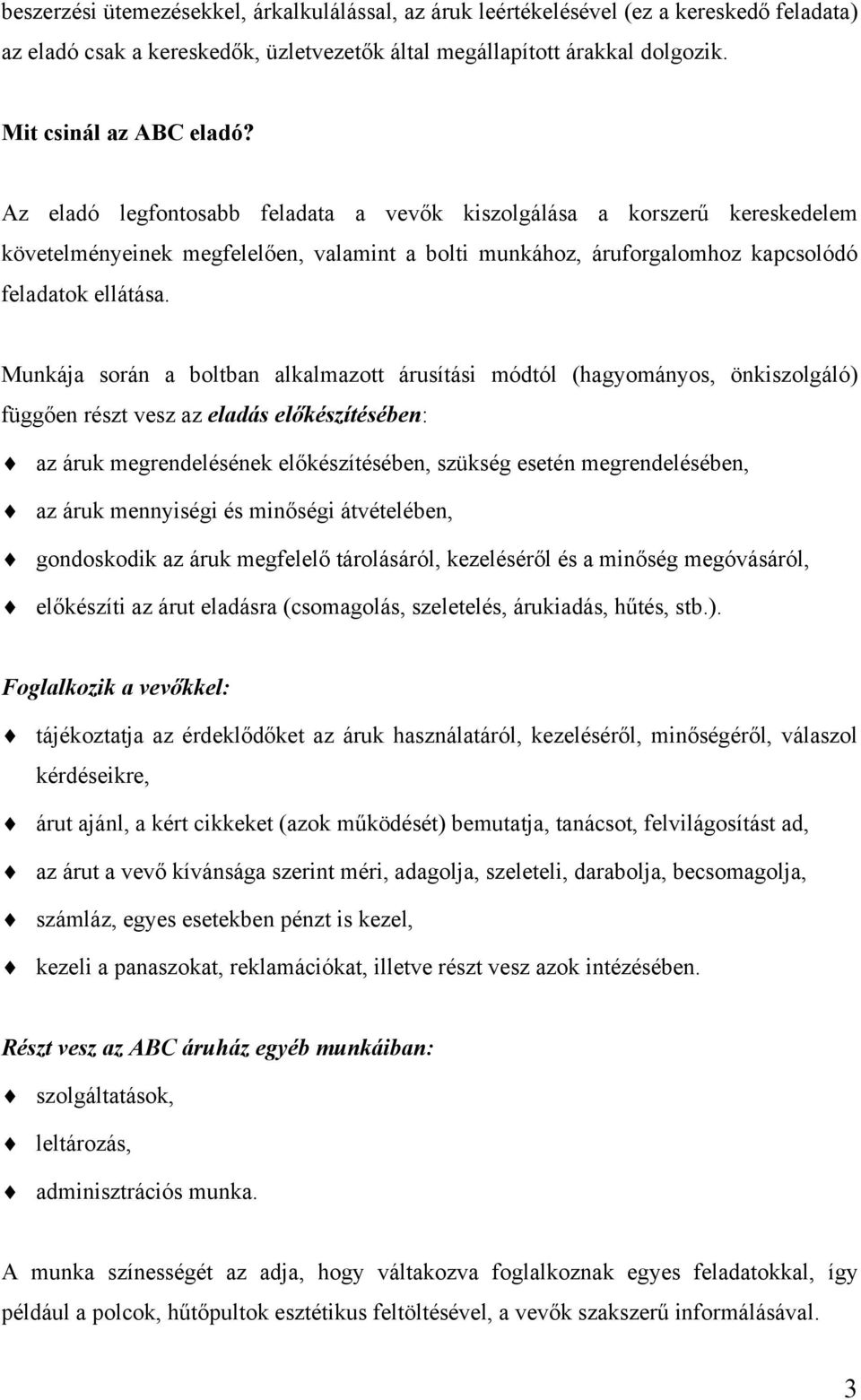 Munkája során a boltban alkalmazott árusítási módtól (hagyományos, önkiszolgáló) függően részt vesz az eladás előkészítésében: az áruk megrendelésének előkészítésében, szükség esetén megrendelésében,