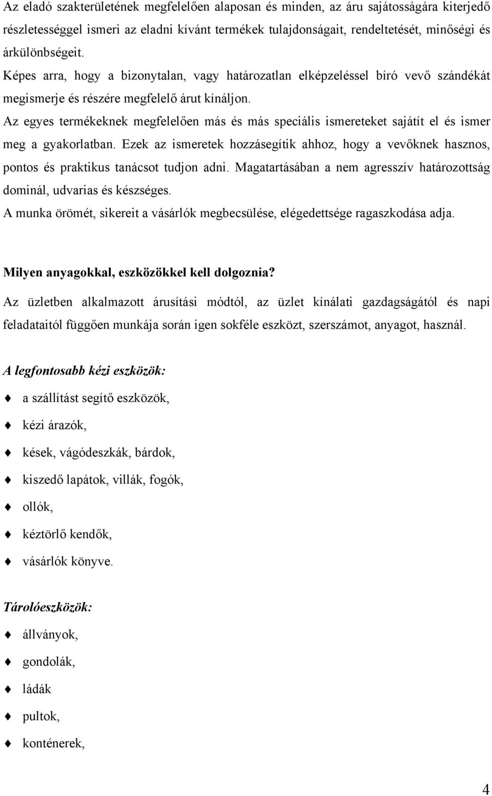 Az egyes termékeknek megfelelően más és más speciális ismereteket sajátít el és ismer meg a gyakorlatban.