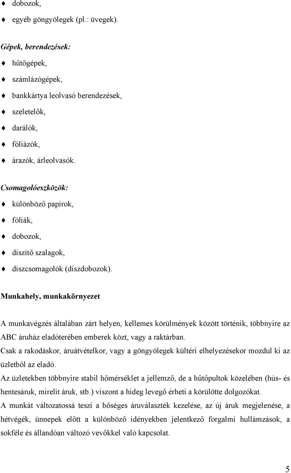 Munkahely, munkakörnyezet A munkavégzés általában zárt helyen, kellemes körülmények között történik, többnyire az ABC áruház eladóterében emberek közt, vagy a raktárban.