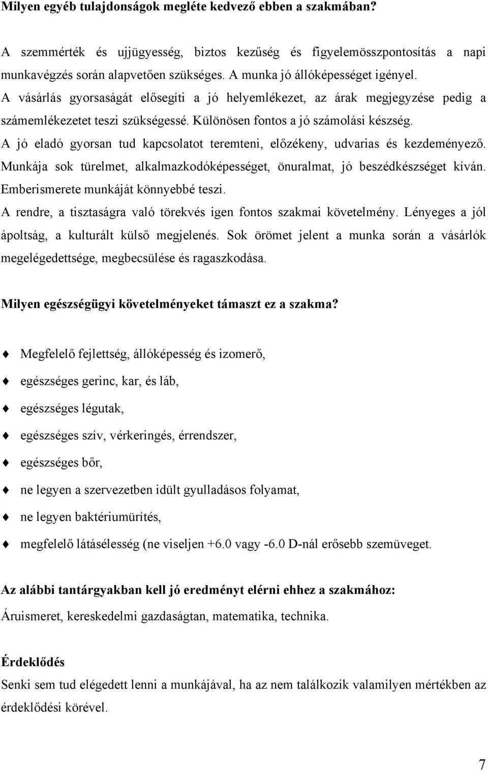 A jó eladó gyorsan tud kapcsolatot teremteni, előzékeny, udvarias és kezdeményező. Munkája sok türelmet, alkalmazkodóképességet, önuralmat, jó beszédkészséget kíván.