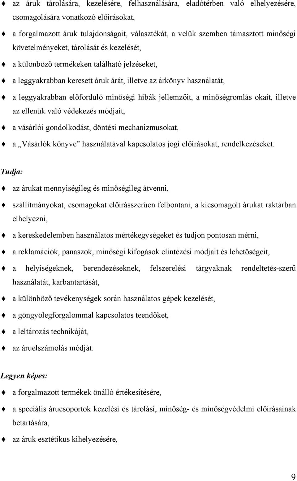 hibák jellemzőit, a minőségromlás okait, illetve az ellenük való védekezés módjait, a vásárlói gondolkodást, döntési mechanizmusokat, a Vásárlók könyve használatával kapcsolatos jogi előírásokat,
