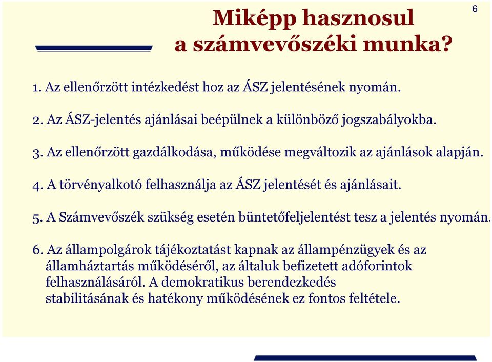 A törvényalkotó felhasználja az ÁSZ jelentését és ajánlásait. 5. A Számvevőszék szükség esetén büntetőfeljelentést tesz a jelentés nyomán. 6.