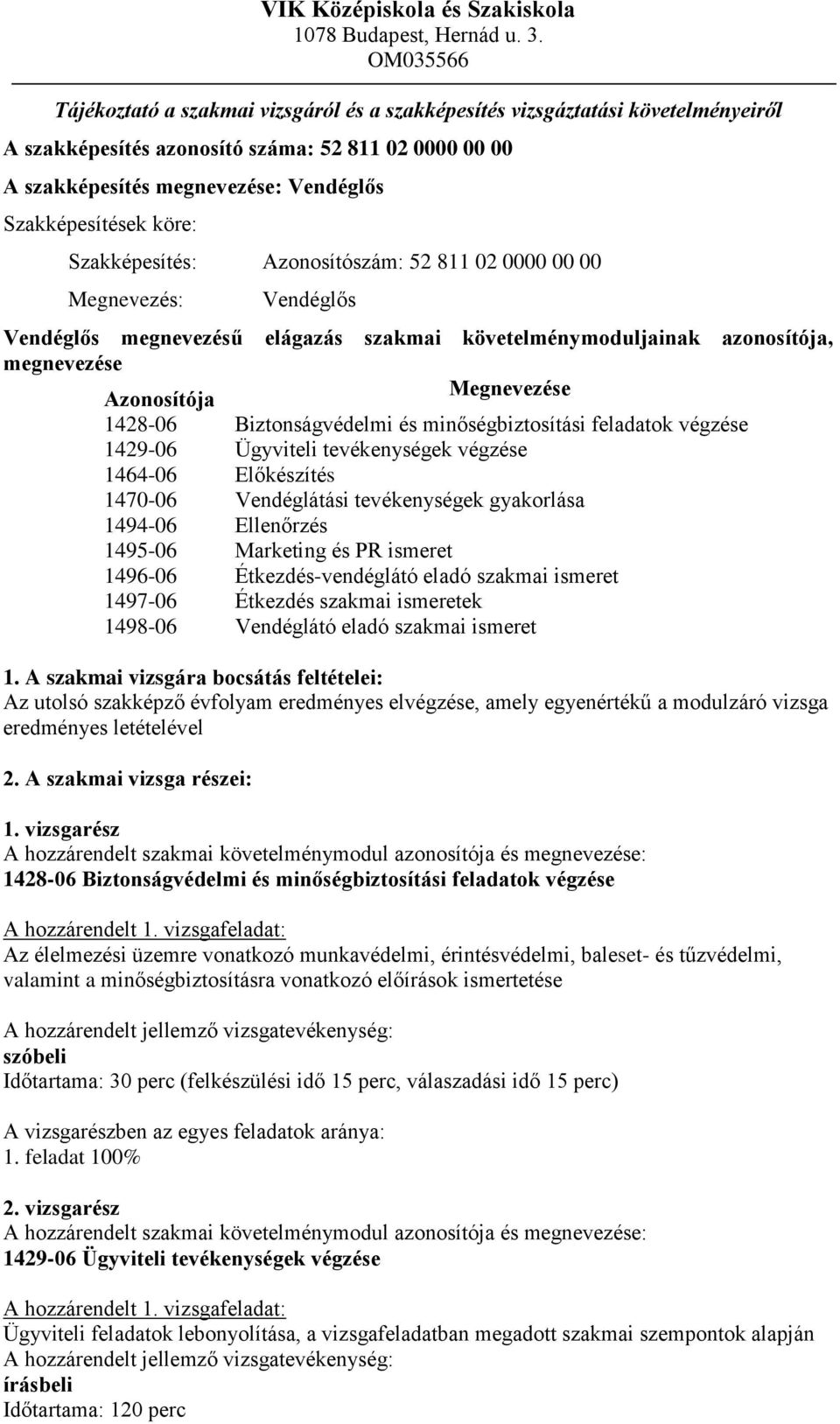 köre: Szakképesítés: Azonosítószám: 52 811 02 0000 00 00 Megnevezés: Vendéglős Vendéglős megnevezésű elágazás szakmai követelménymoduljainak azonosítója, megnevezése Azonosítója Megnevezése 1428-06