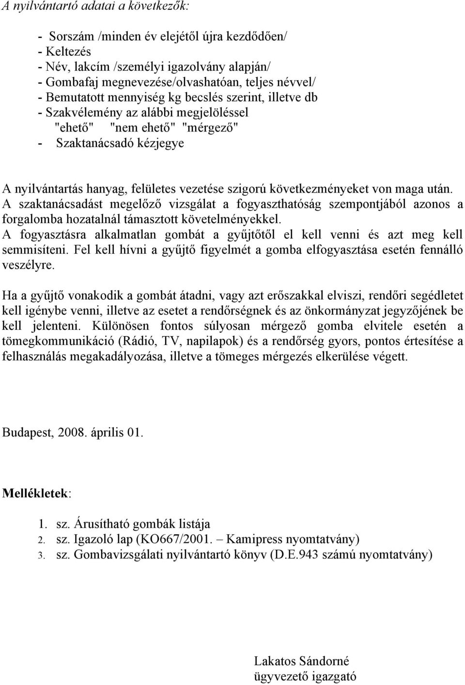 következményeket von maga után. A szaktanácsadást megelőző vizsgálat a fogyaszthatóság szempontjából azonos a forgalomba hozatalnál támasztott követelményekkel.