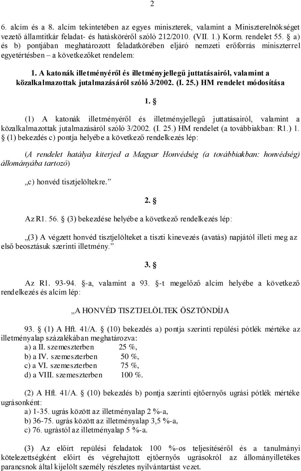 A katonák illetményéről és illetményjellegű juttatásairól, valamint a közalkalmazottak jutalmazásáról szóló 3/2002. (I. 25.) HM rendelet módosítása 1.