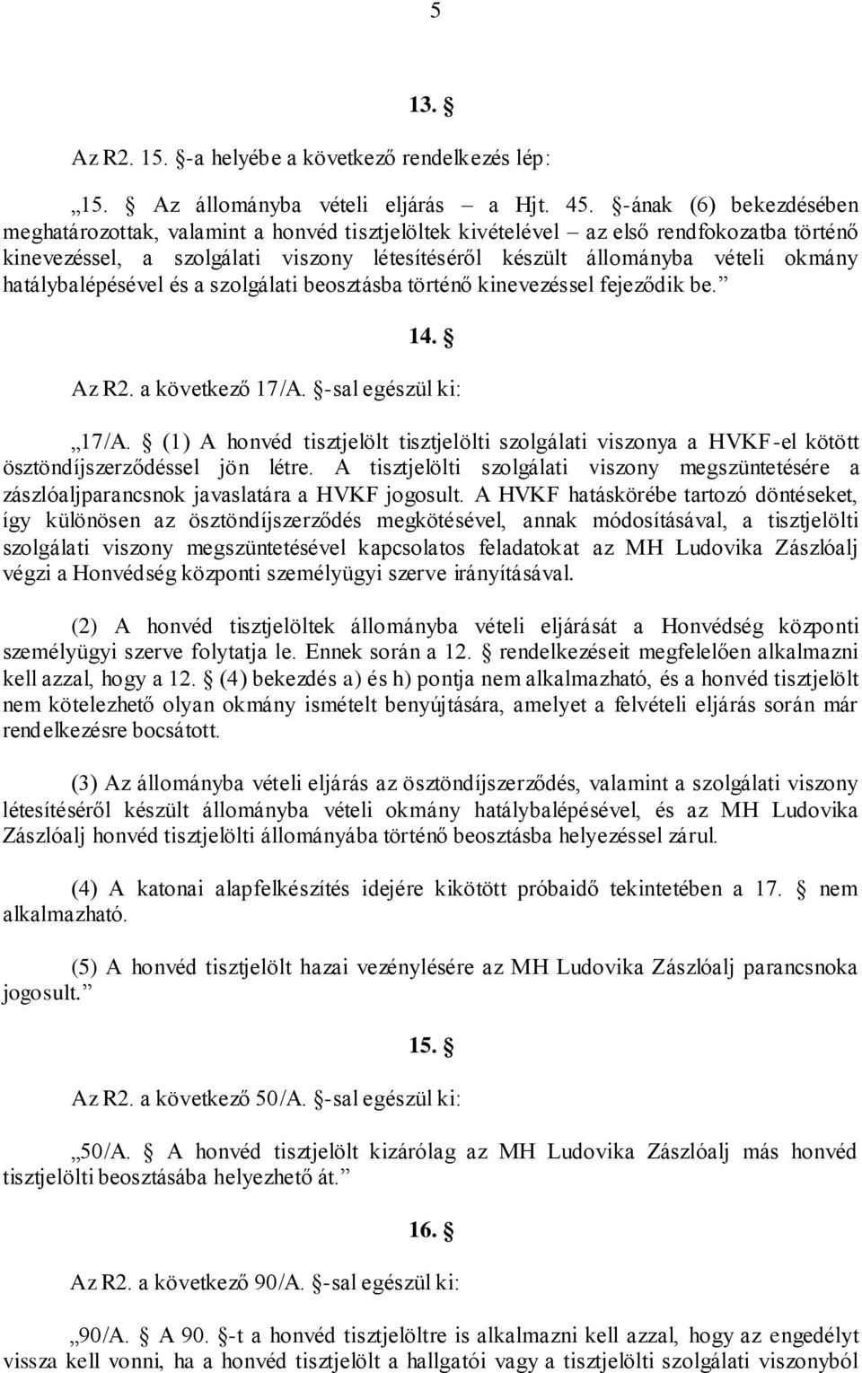 hatálybalépésével és a szolgálati beosztásba történő kinevezéssel fejeződik be. 14. Az R2. a következő 17/A. -sal egészül ki: 17/A.