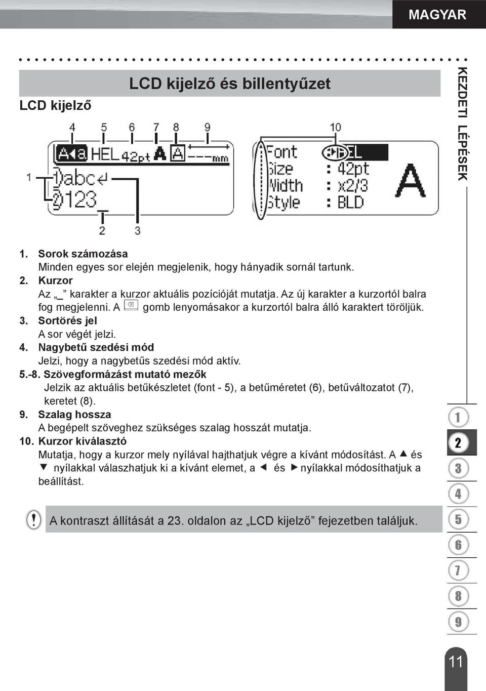 Sortörés jel A sor végét jelzi. 4. Nagybetű szedési mód Jelzi, hogy a nagybetűs szedési mód aktív. 5.-8.