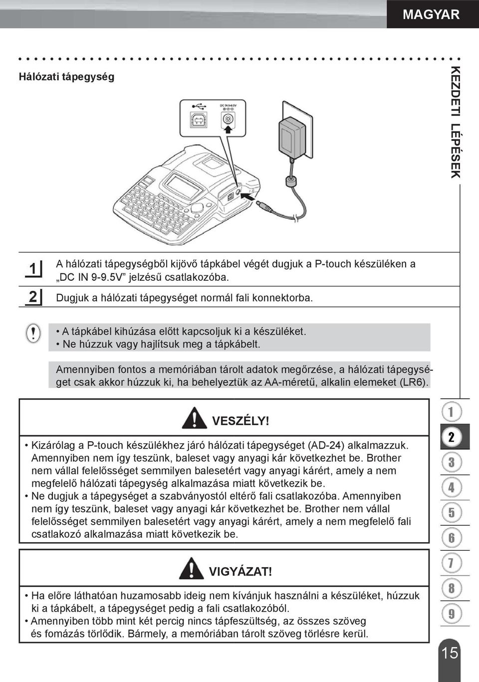 Amennyiben fontos a memóriában tárolt adatok megőrzése, a hálózati tápegységet csak akkor húzzuk ki, ha behelyeztük az AA-méretű, alkalin elemeket (LR6). veszély!