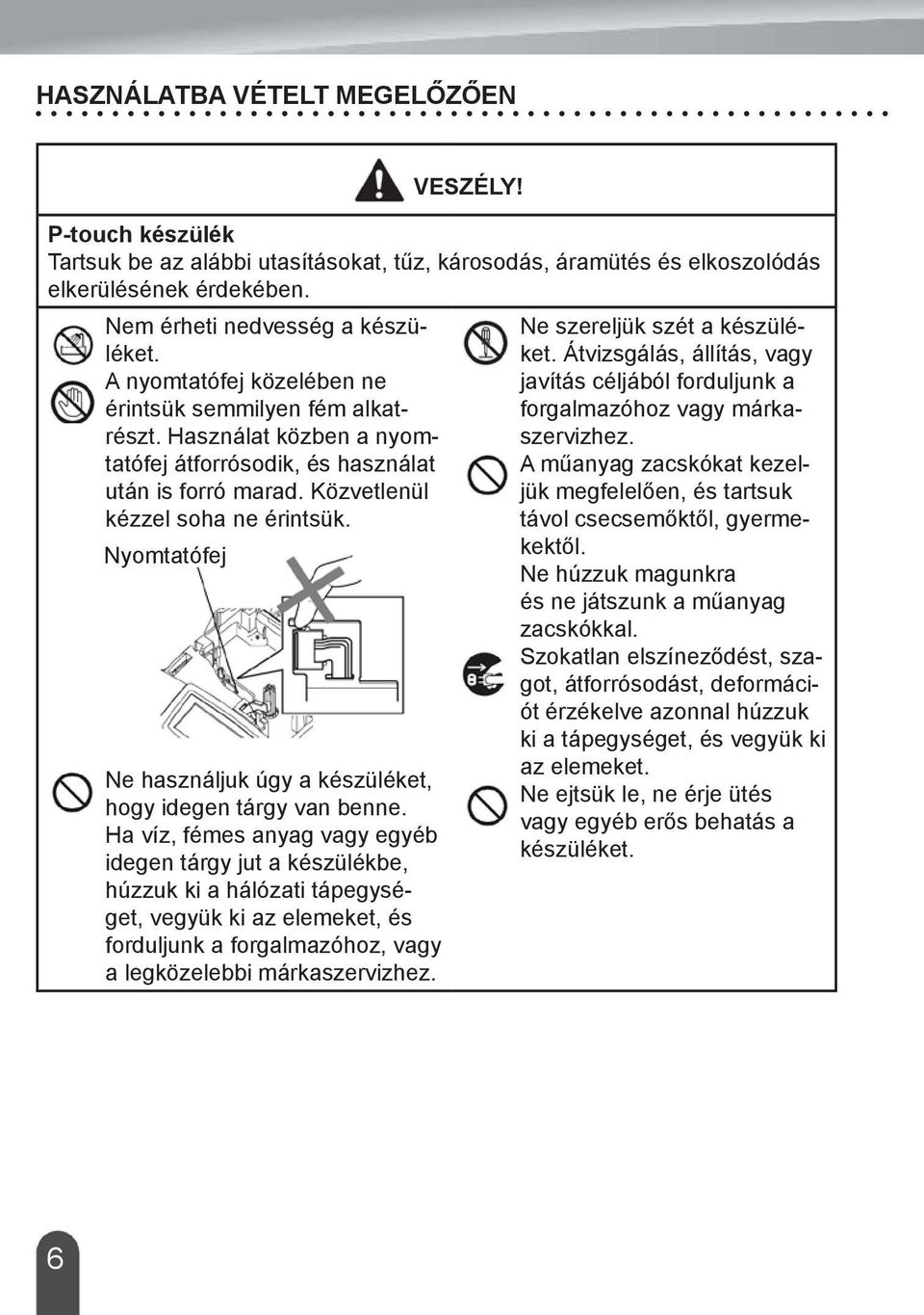 Nyomtatófej Ne használjuk úgy a készüléket, hogy idegen tárgy van benne.