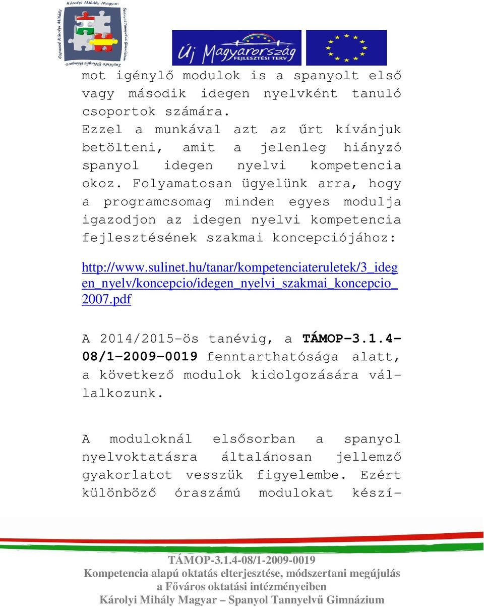 Folyamatosan ügyelünk arra, hogy a programcsomag minden egyes modulja igazodjon az idegen nyelvi kompetencia fejlesztésének szakmai koncepciójához: http://www.sulinet.