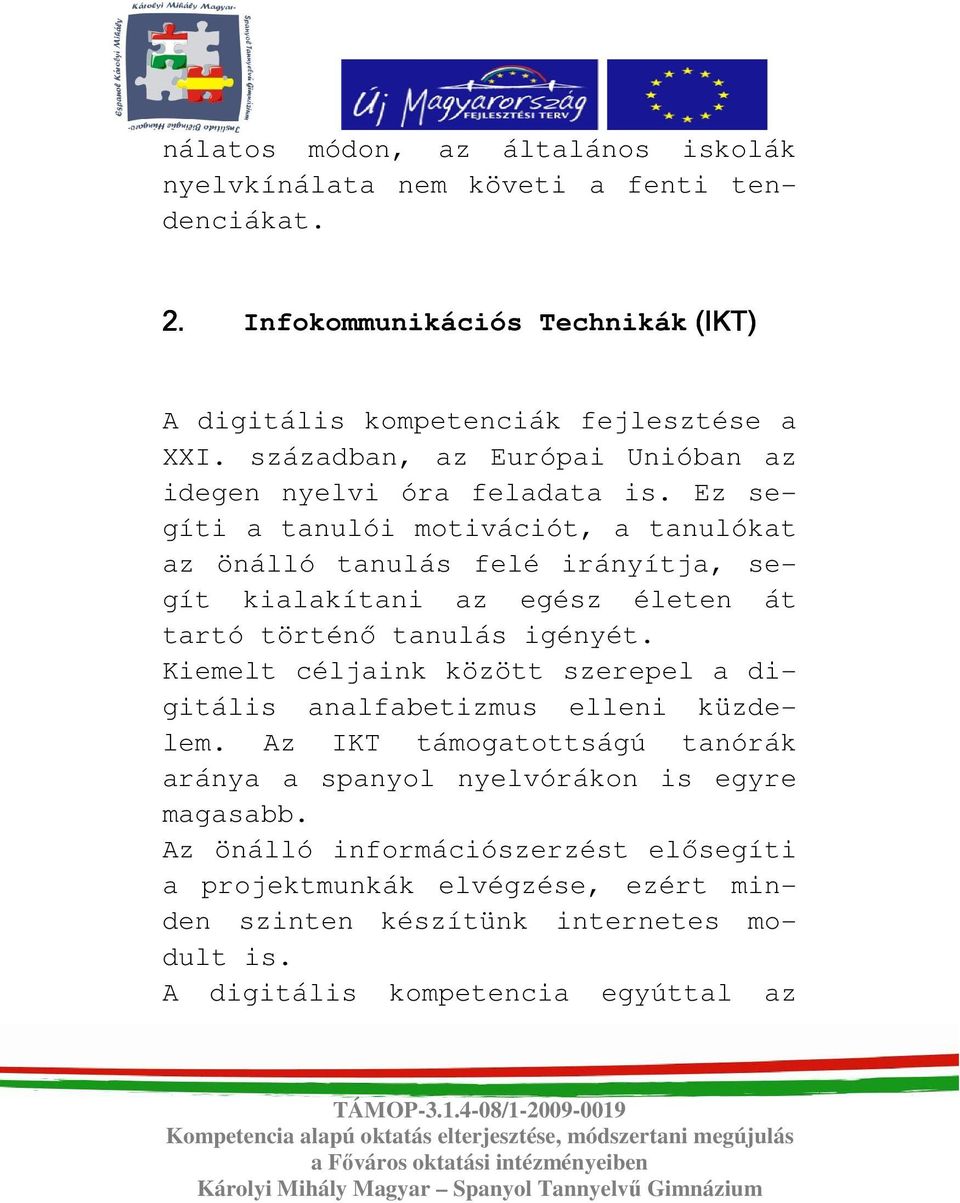 Ez segíti a tanulói motivációt, a tanulókat az önálló tanulás felé irányítja, segít kialakítani az egész életen át tartó történı tanulás igényét.