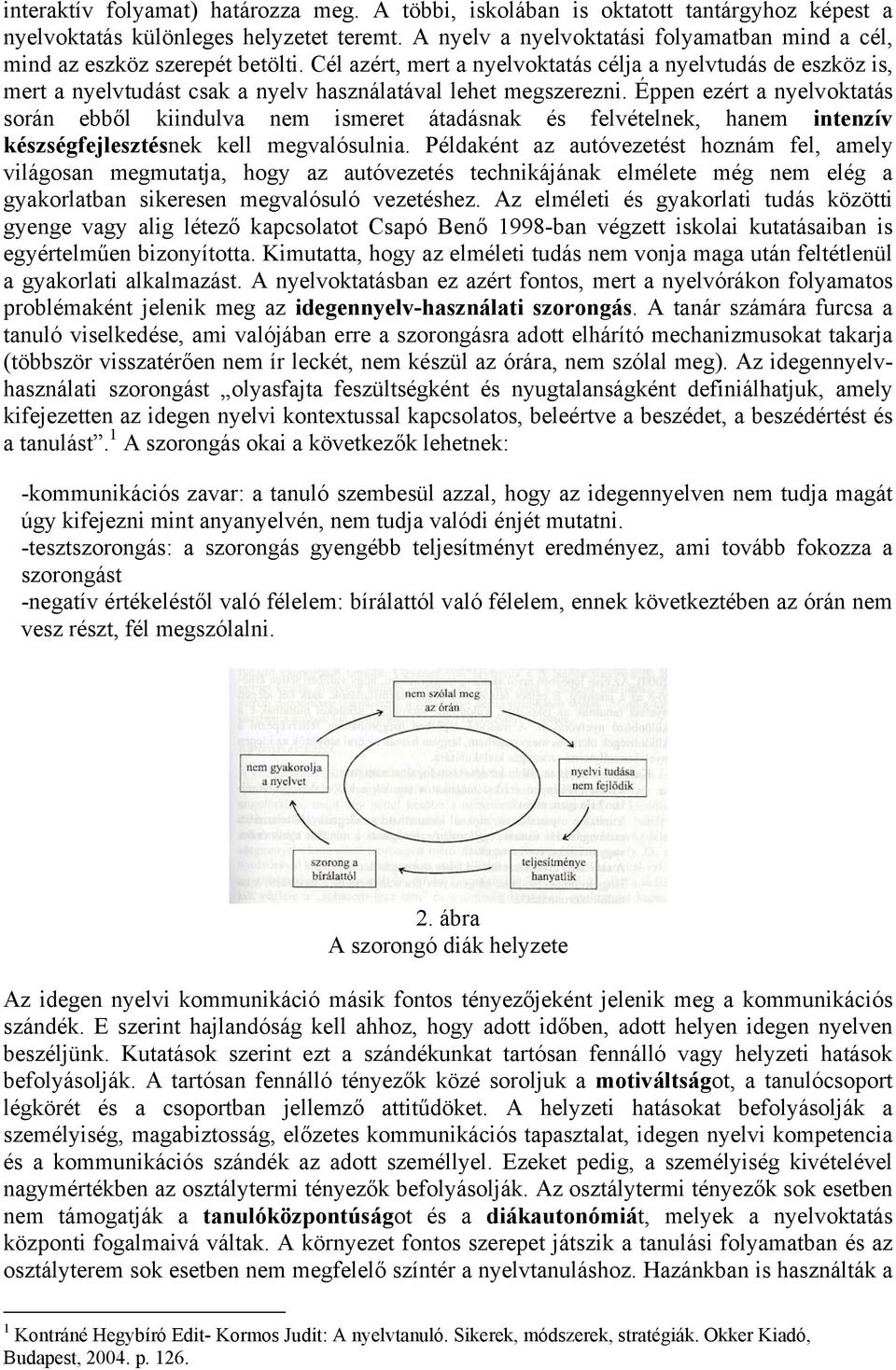 Cél azért, mert a nyelvoktatás célja a nyelvtudás de eszköz is, mert a nyelvtudást csak a nyelv használatával lehet megszerezni.