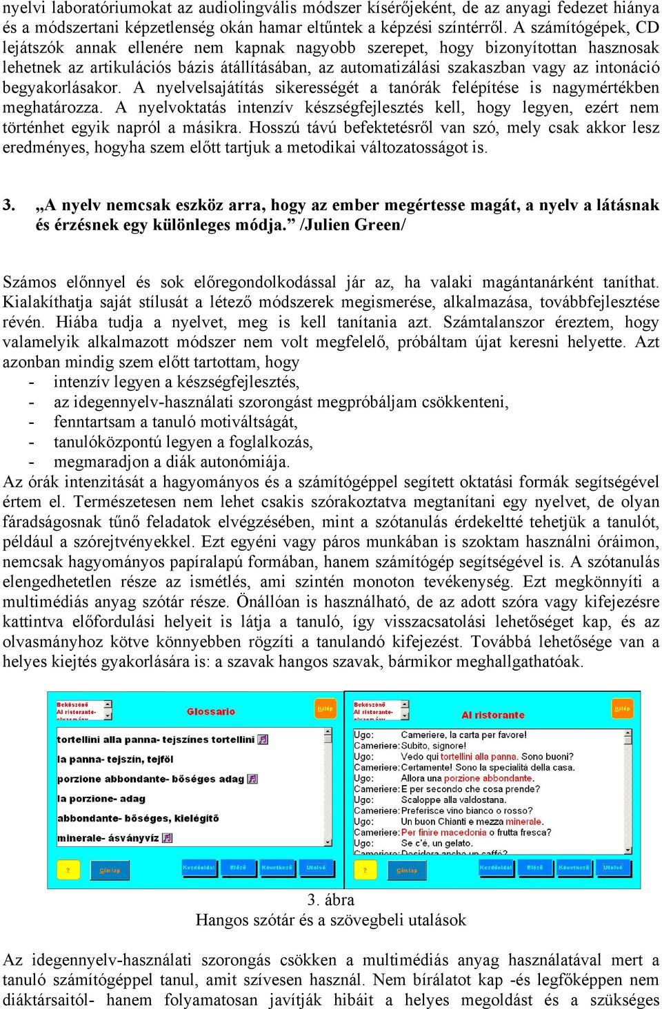 begyakorlásakor. A nyelvelsajátítás sikerességét a tanórák felépítése is nagymértékben meghatározza.