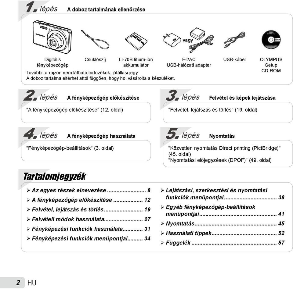 lépés Felvétel és képek lejátszása "Felvétel, lejátszás és törlés" (19. oldal) 4. lépés A fényképezőgép használata "Fényképezőgép-beállítások" (3. oldal) 5.