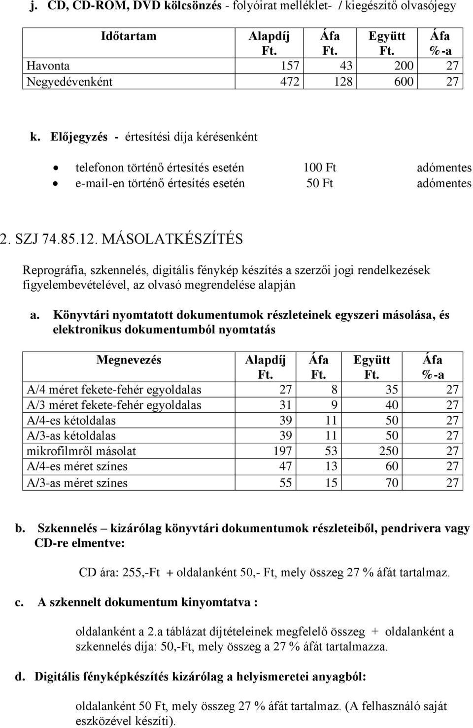 MÁSOLATKÉSZÍTÉS Reprográfia, szkennelés, digitális fénykép készítés a szerzői jogi rendelkezések figyelembevételével, az olvasó megrendelése alapján a.