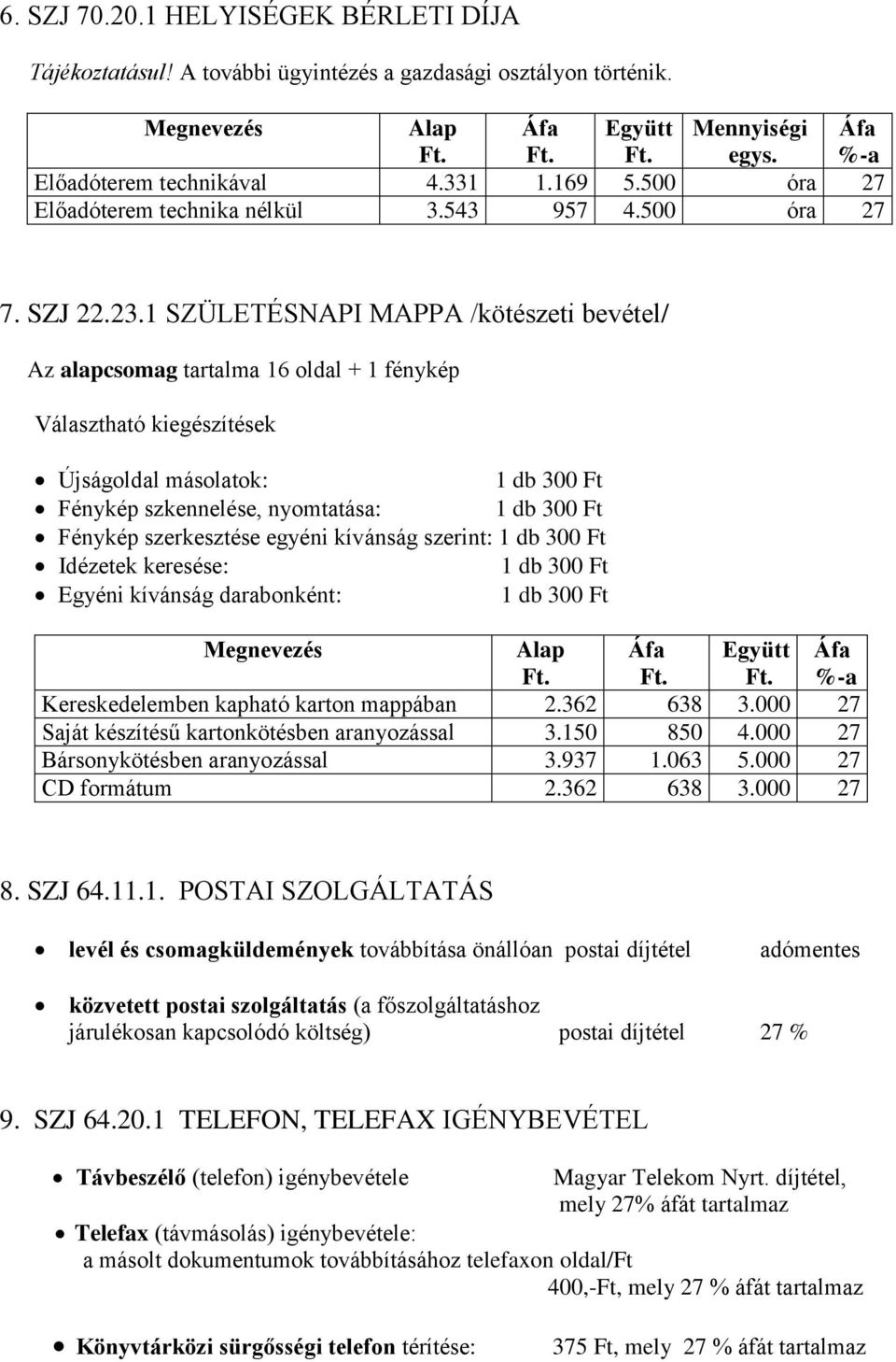 1 SZÜLETÉSNAPI MAPPA /kötészeti bevétel/ Az alapcsomag tartalma 16 oldal + 1 fénykép Választható kiegészítések Újságoldal másolatok: 1 db 300 Ft Fénykép szkennelése, nyomtatása: 1 db 300 Ft Fénykép