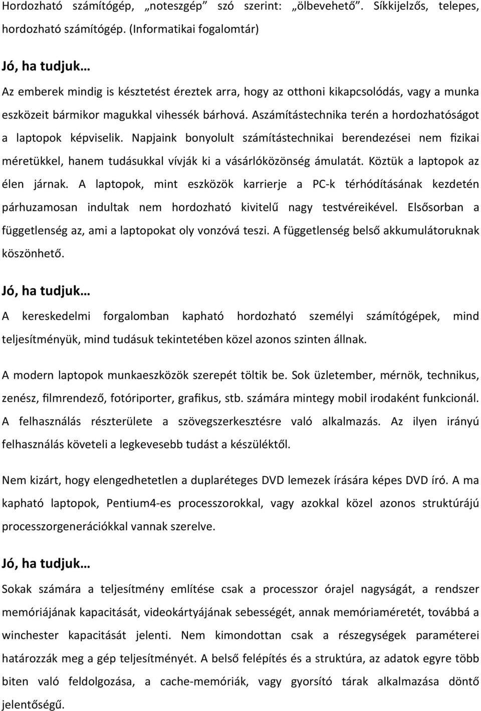 Aszámítástechnika terén a hordozhatóságot a laptopok képviselik. Napjaink bonyolult számítástechnikai berendezései nem fizikai méretükkel, hanem tudásukkal vívják ki a vásárlóközönség ámulatát.