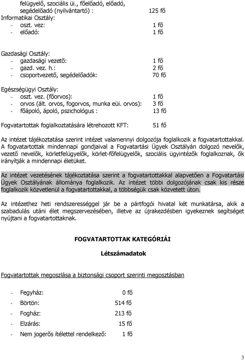 orvos): 3 fő - főápoló, ápoló, pszichológus : 13 fő Fogvatartottak foglalkoztatására létrehozott KFT: 51 fő Az intézet tájékoztatása szerint intézet valamennyi dolgozója foglalkozik a