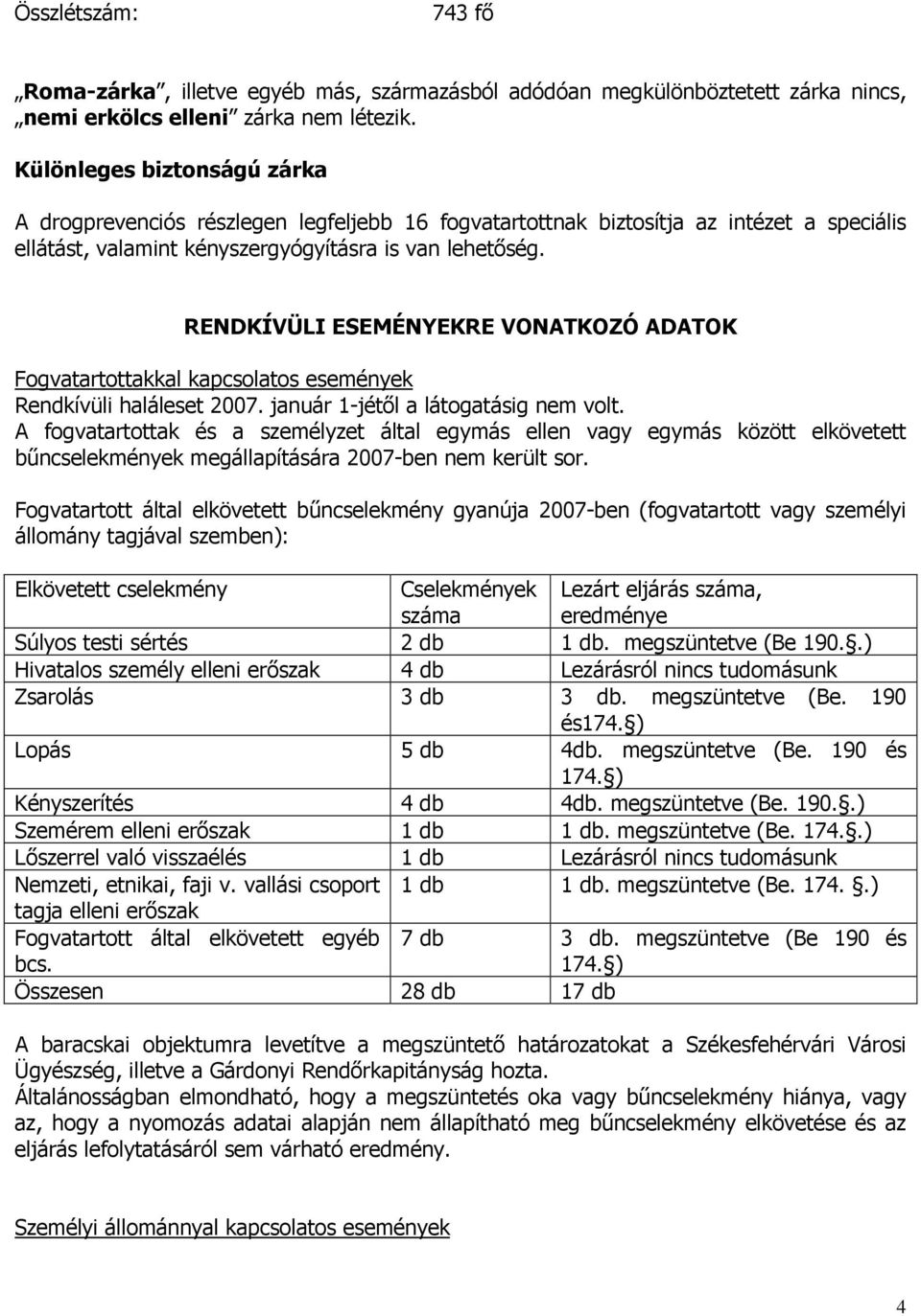 RENDKÍVÜLI ESEMÉNYEKRE VONATKOZÓ ADATOK Fogvatartottakkal kapcsolatos események Rendkívüli haláleset 2007. január 1-jétől a látogatásig nem volt.