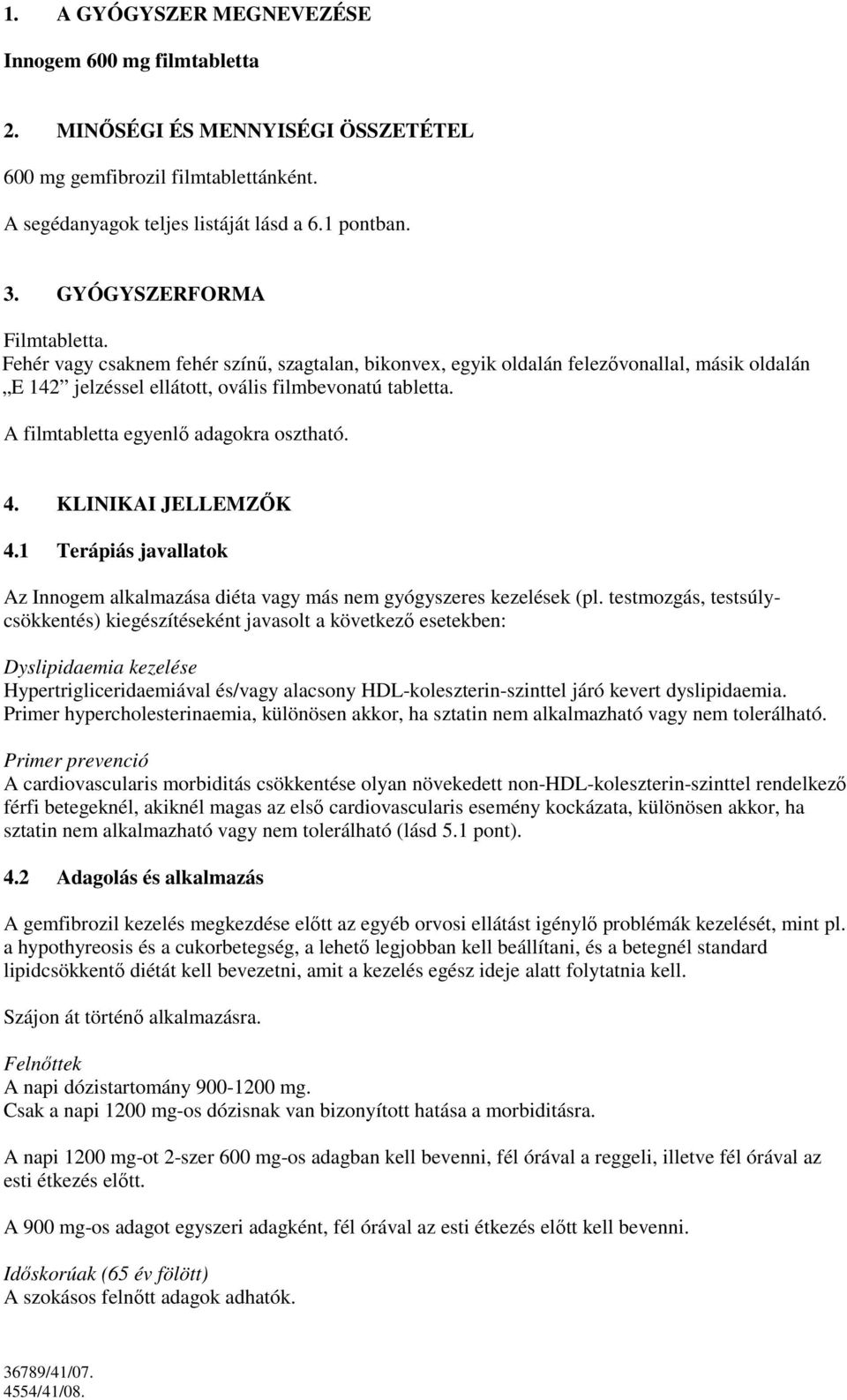 A filmtabletta egyenlı adagokra osztható. 4. KLINIKAI JELLEMZİK 4.1 Terápiás javallatok Az Innogem alkalmazása diéta vagy más nem gyógyszeres kezelések (pl.