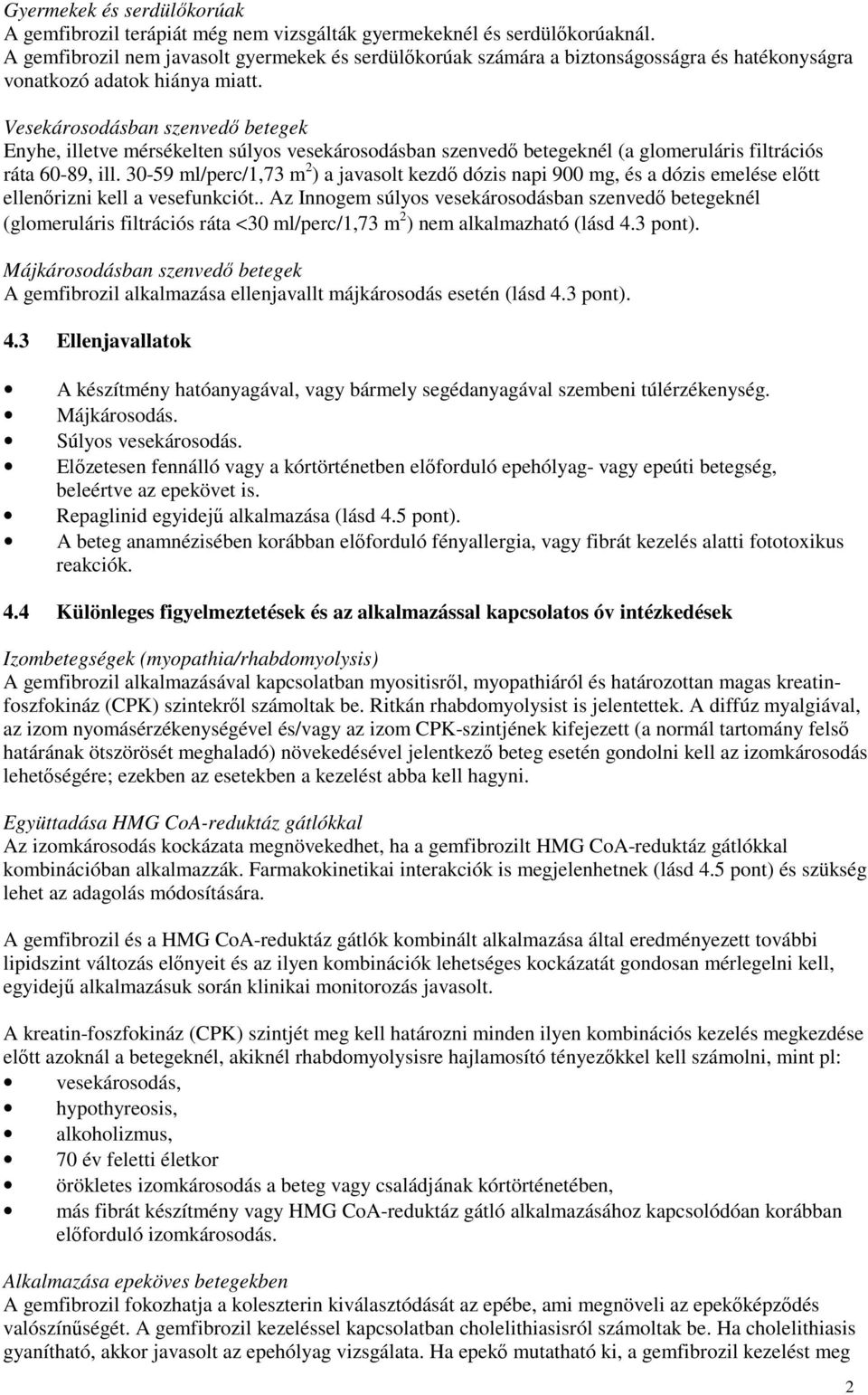 Vesekárosodásban szenvedı betegek Enyhe, illetve mérsékelten súlyos vesekárosodásban szenvedı betegeknél (a glomeruláris filtrációs ráta 60-89, ill.