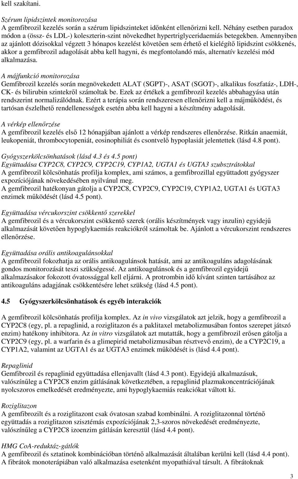 Amennyiben az ajánlott dózisokkal végzett 3 hónapos kezelést követıen sem érhetı el kielégítı lipidszint csökkenés, akkor a gemfibrozil adagolását abba kell hagyni, és megfontolandó más, alternatív